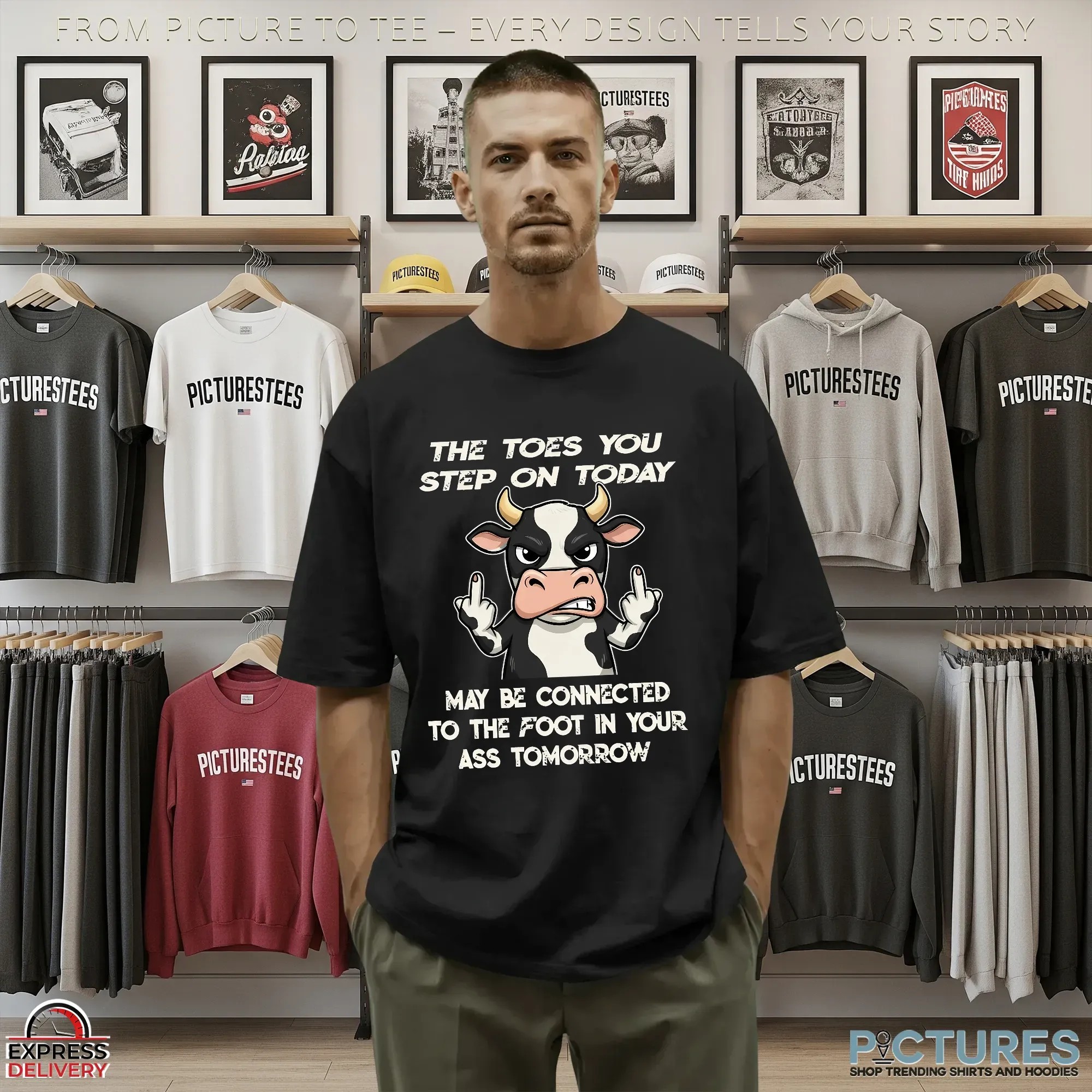 Cow The Toes You Step On Today May Be Connected To The Foot In Your Ass Tomorrow Shirt