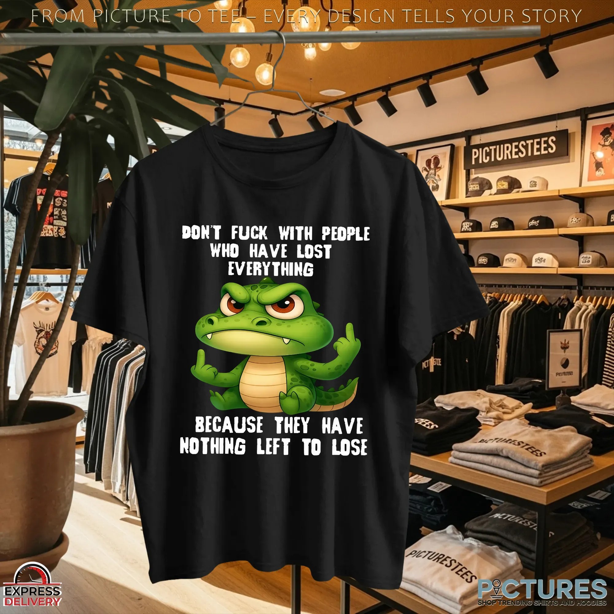 Crocodile Don't Fuck With People Who Have Lost Everything Because They Have Nothing Left To Lose T Shirt Crocodile Don't Fuck With People Who Have Lost Everything Because They Have Nothing Left To Lose T Shirt