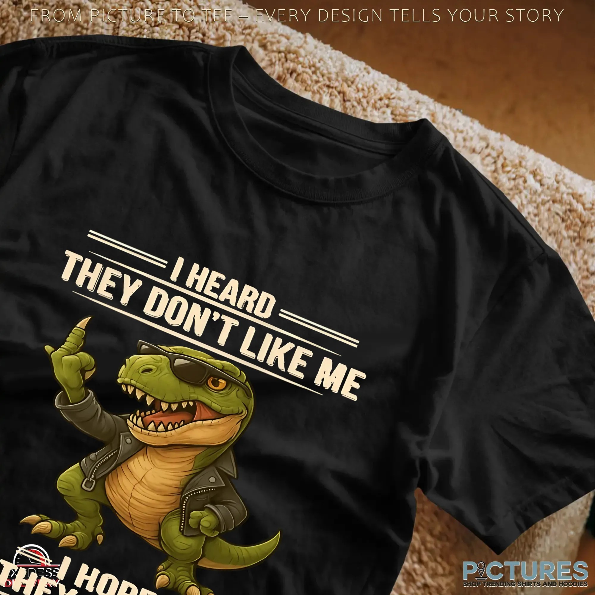 Dinosaur T-rex I Heard They Don't Like Me I Hope They Heard I Don't Give A Fuck T Shirt