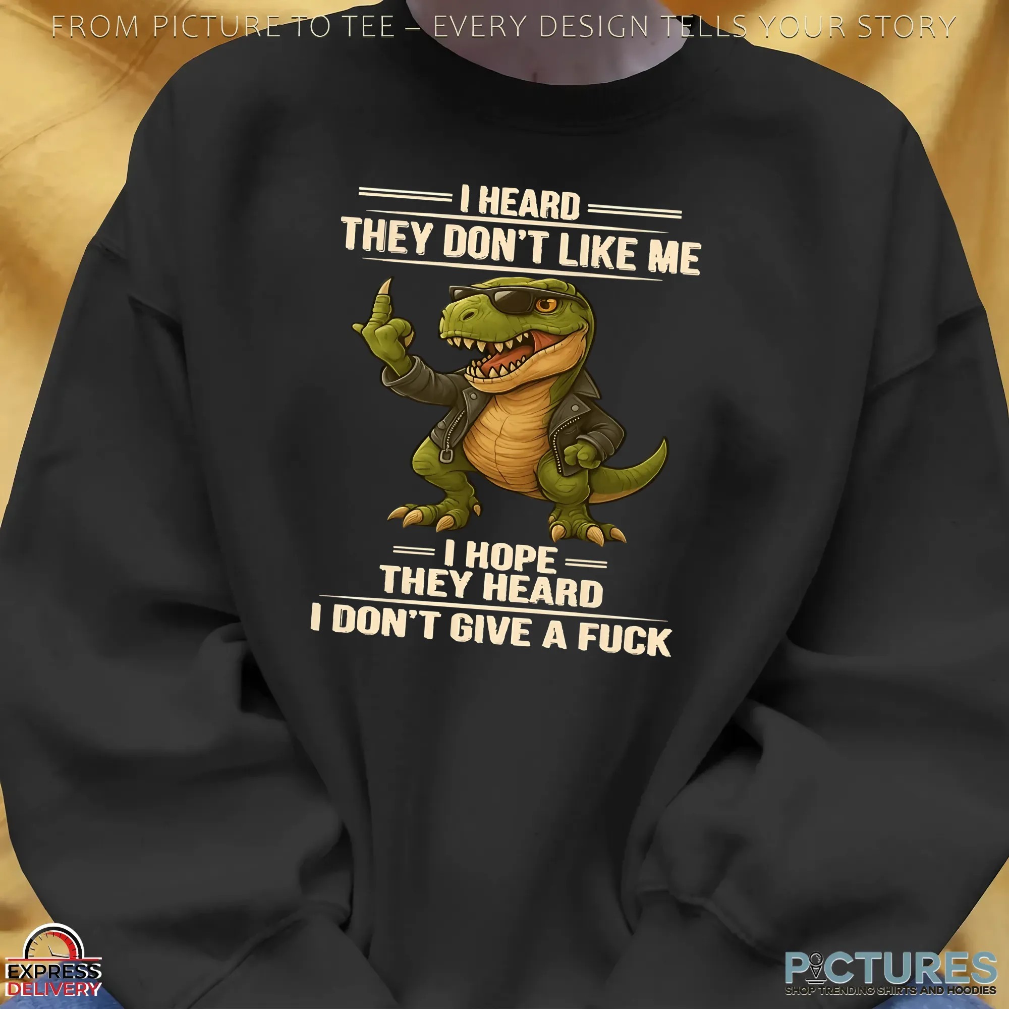 Dinosaur T-rex I Heard They Don't Like Me I Hope They Heard I Don't Give A Fuck T Shirt
