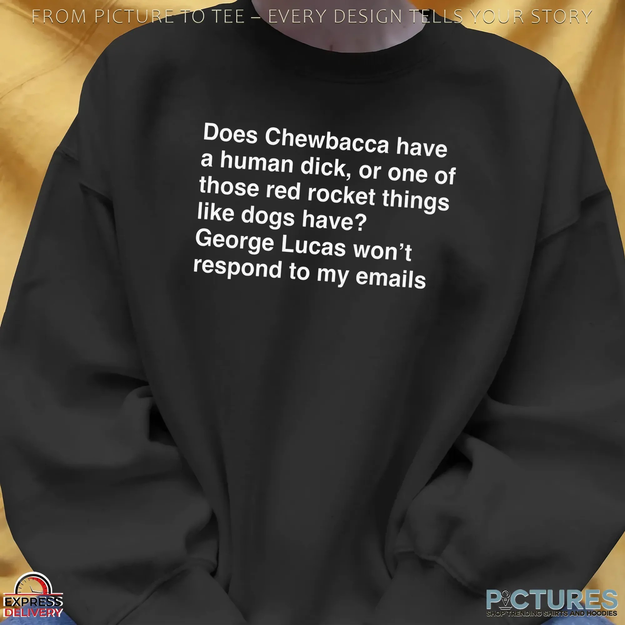 Does Chewbacca Have A Human Duck, Or One Of Those Red Rocket Things Like Dogs Have George Lucas Won't Respond To My Emails T Shirt