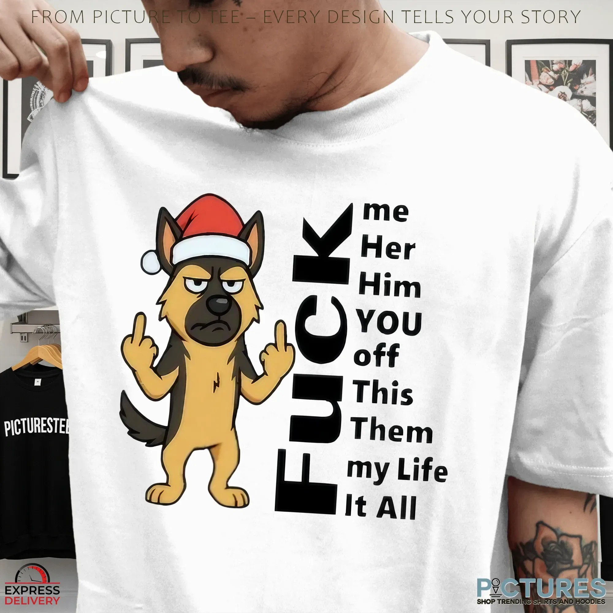 Dog Fuck Me Her Him You Off This Them My Life It All German Shepherd Christmas T Shirt