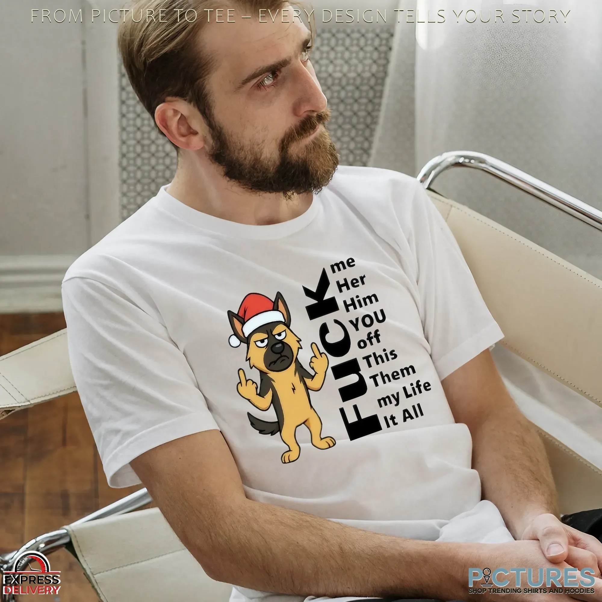 Dog Fuck Me Her Him You Off This Them My Life It All German Shepherd Christmas T Shirt