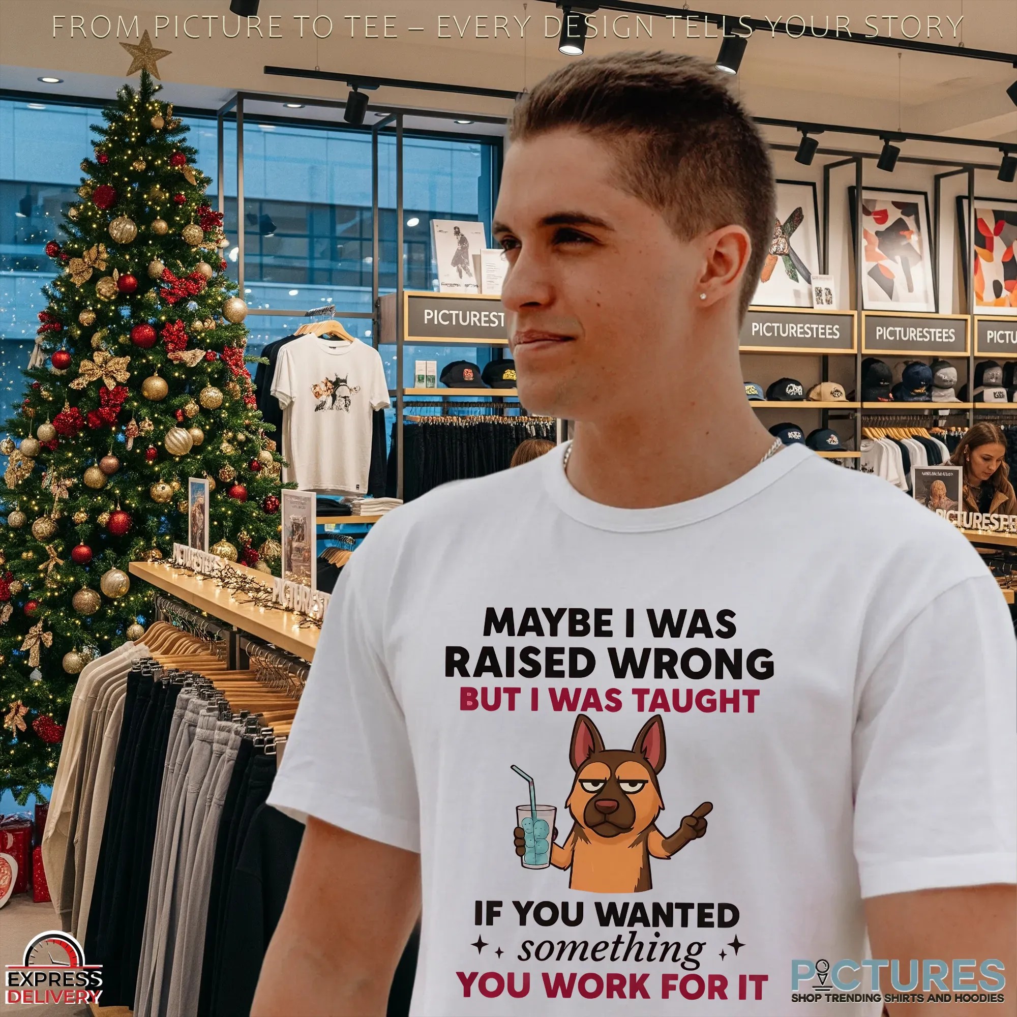 Dog Maybe I Was Raised Wrong But I Was Taught If You Wanted Something You Work For It Shirt