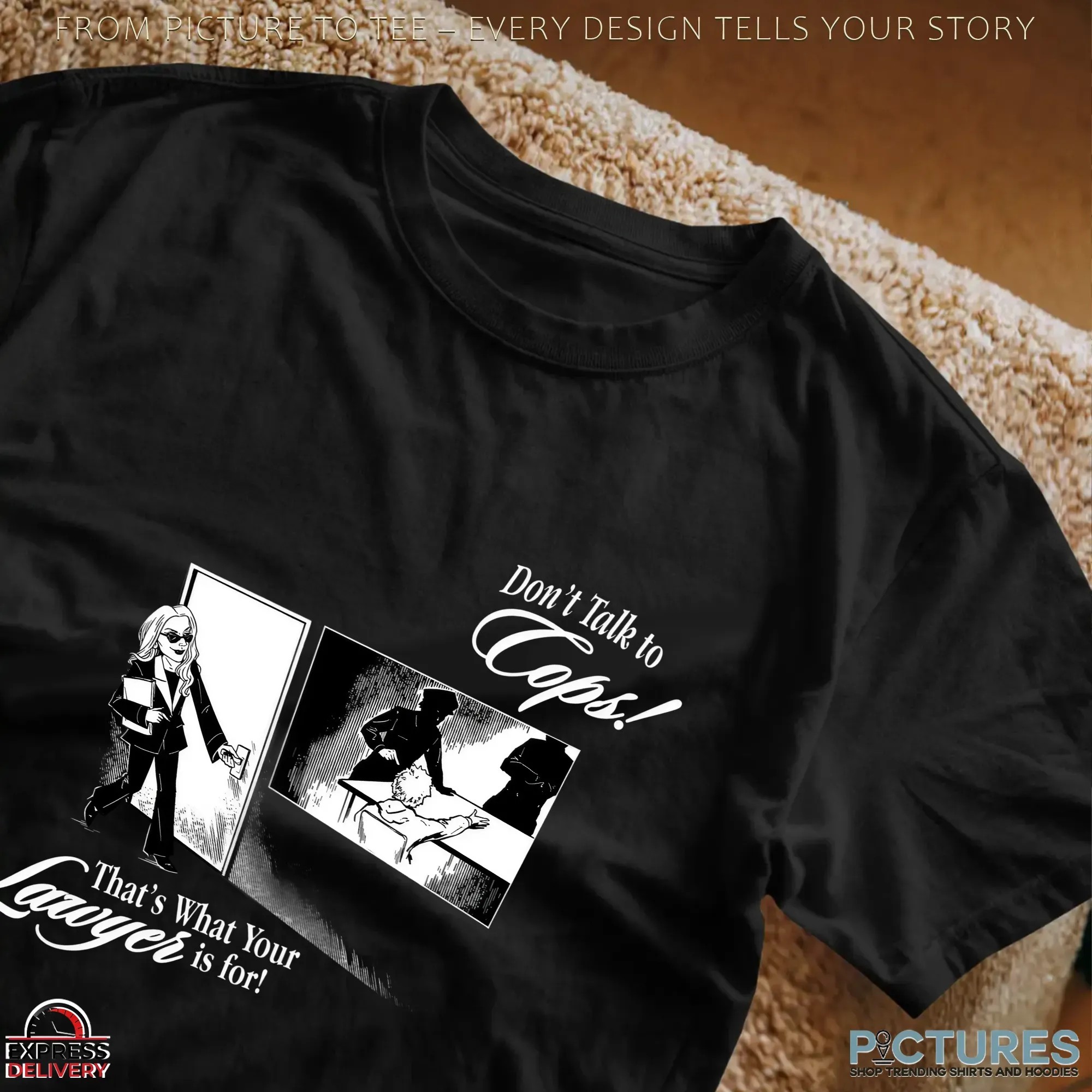 Don't Talk To Cops That's What Your Lawyer Is For Shirt