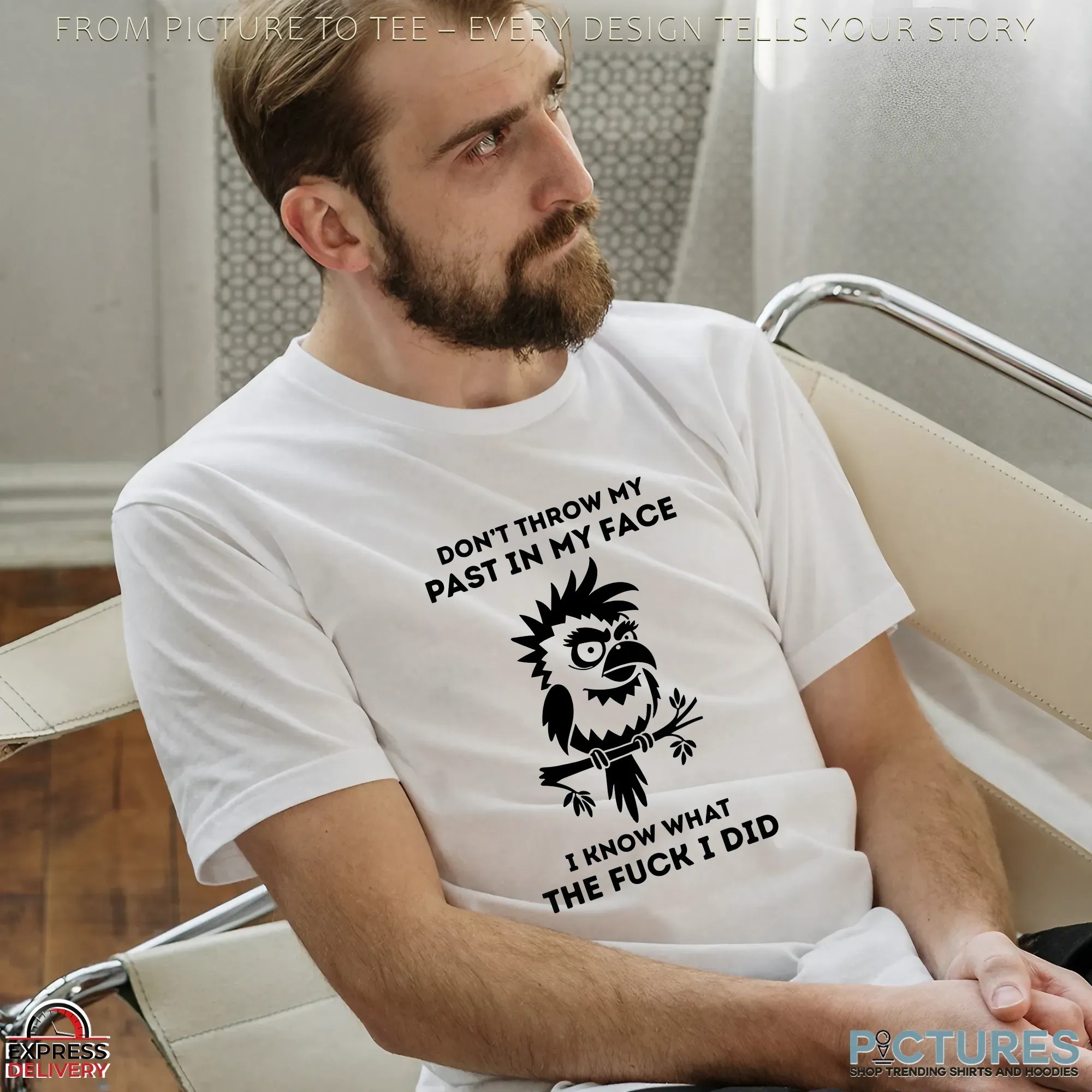 Don't Throw My Past In My Face I Know What The Fuck I Did Bird T Shirt Don't Throw My Past In My Face I Know What The Fuck I Did Bird T Shirt