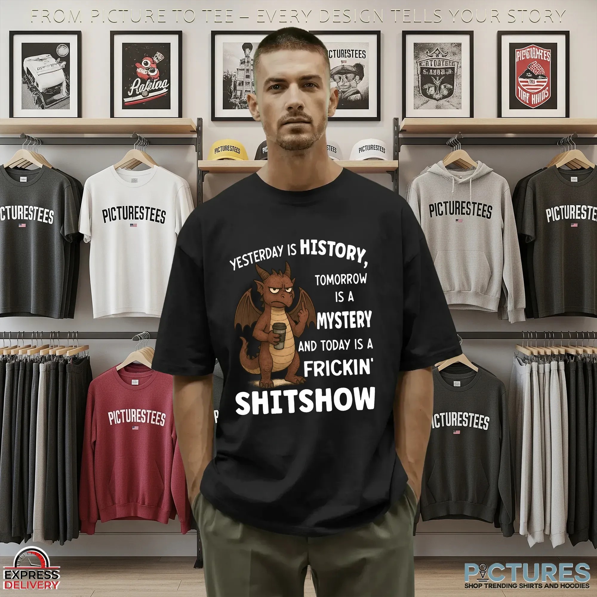 Dragon Yesterday Is History, Tomorrow Is A Mystery And Today Is A Frickin' Shitshow T Shirt