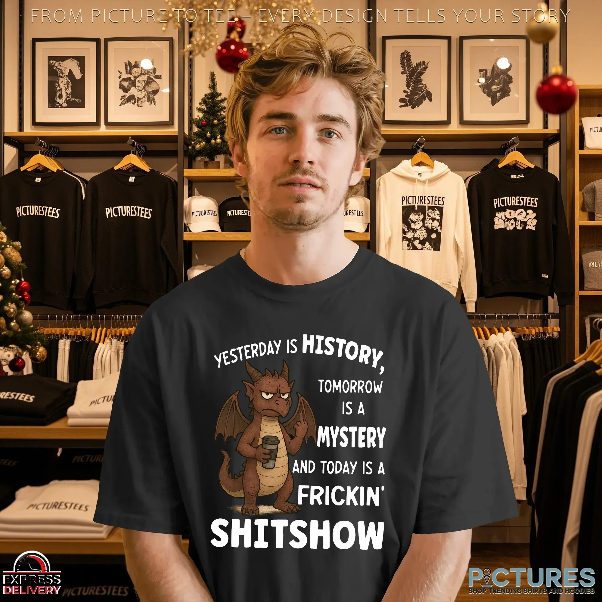 Dragon Yesterday Is History, Tomorrow Is A Mystery And Today Is A Frickin' Shitshow T Shirt