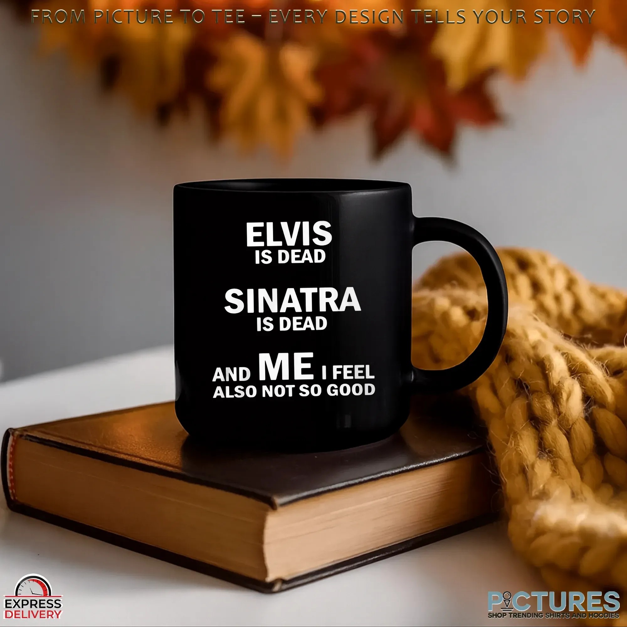 Elvis Is Dead Sinatra Is Dead And Me I Feel Also Not So Good Shirt