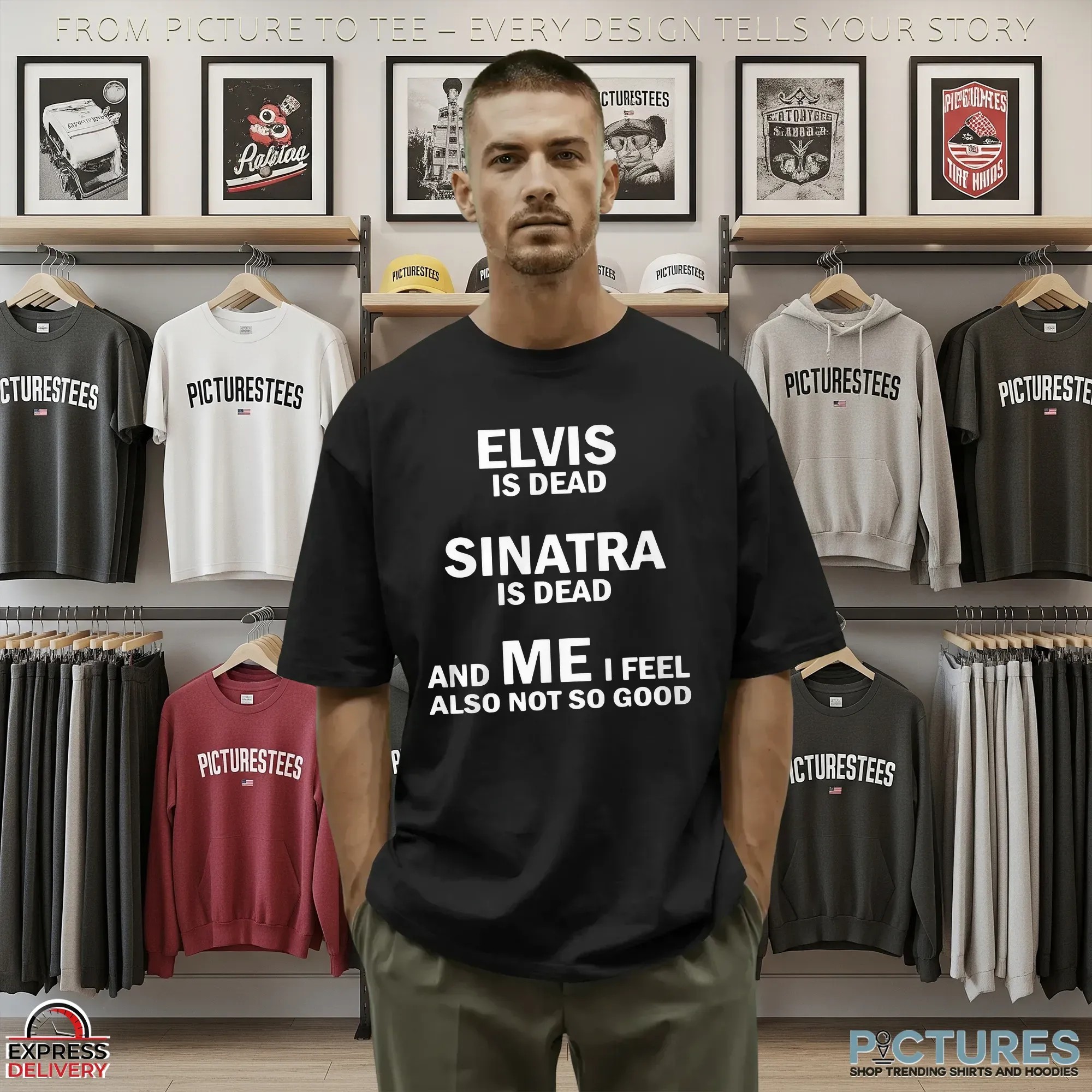 Elvis Is Dead Sinatra Is Dead And Me I Feel Also Not So Good Shirt