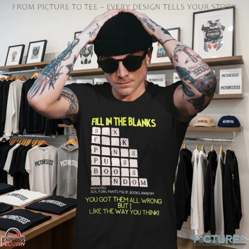 Fill In The Blanks You Got Them All Wrong But I Like The Way You Think T Shirt