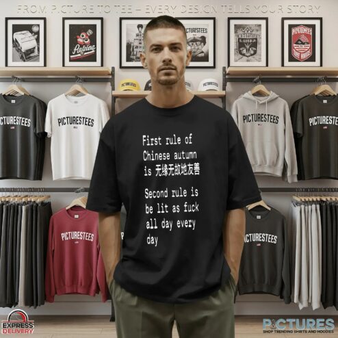 First Rule Of Chinese Autumn Is Being Kind Without Any Reason Second Rule Is Be Lit As Fuck All Day Every Day Chinese Autumn T Shirt