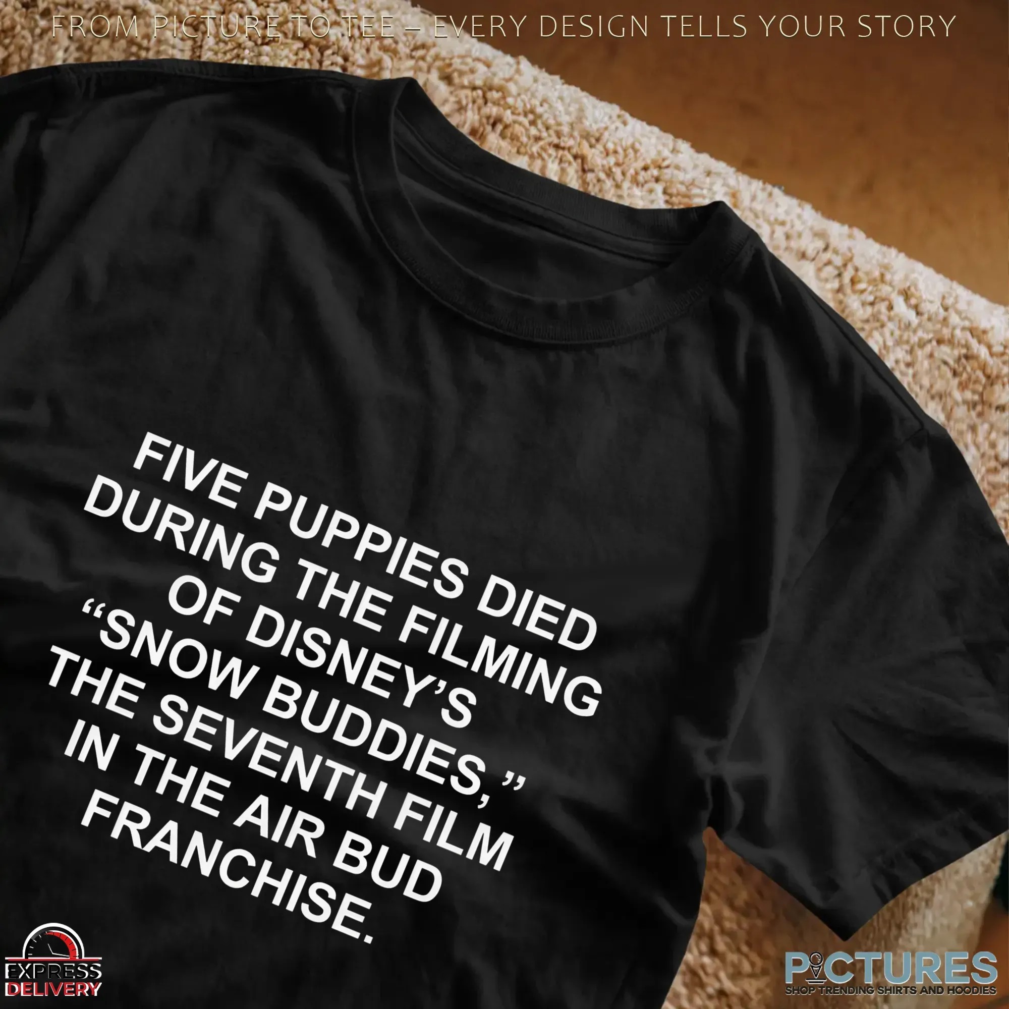 Five Puppies Died During The Filming Of Snow Buddies, The Seventh Film In The Air Bud Franchise T Shirt Five Puppies Died During The Filming Of Snow Buddies, The Seventh Film In The Air Bud Franchise T Shirt