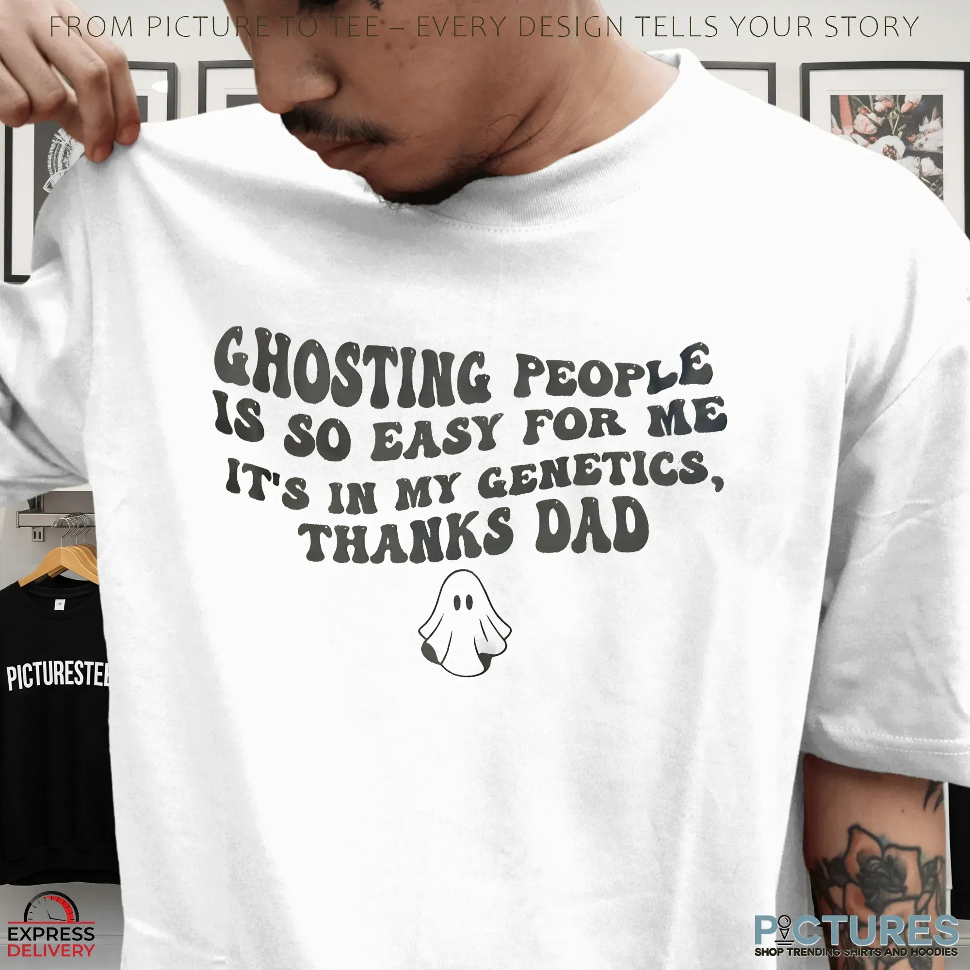 Ghosting People Is So Easy For Me It's In My Genetics, Thanks Dad T Shirt