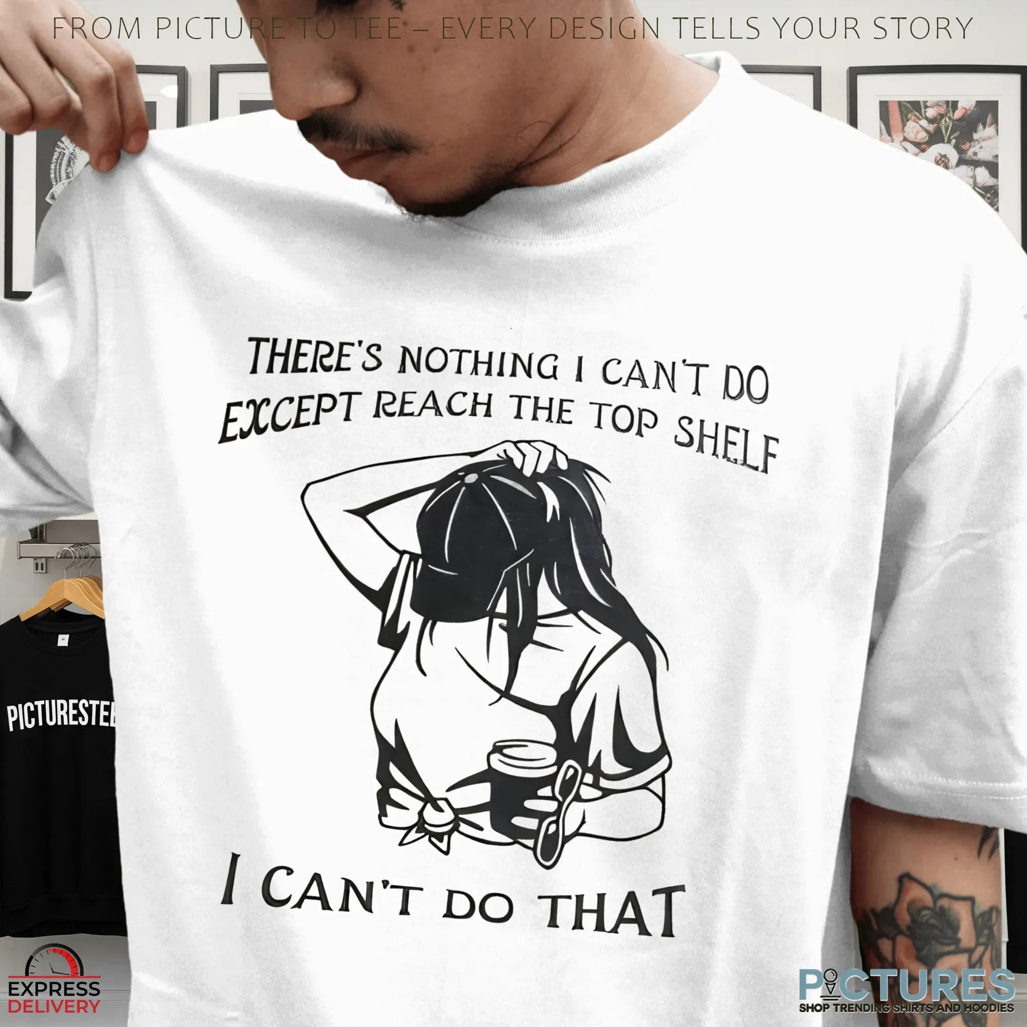 Girl There's Nothing I Can't Do Fxcept Reach The Top Shelf I Can't Do That T Shirt