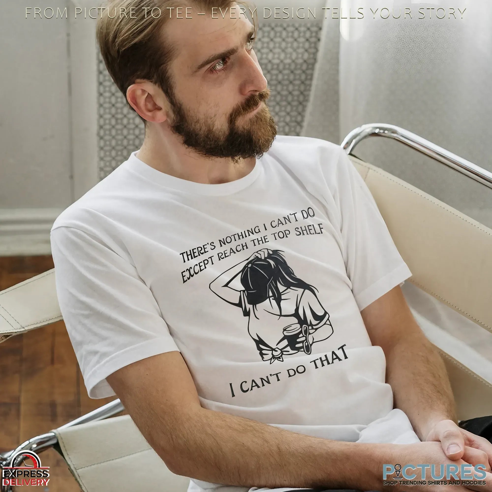 Girl There's Nothing I Can't Do Fxcept Reach The Top Shelf I Can't Do That T Shirt