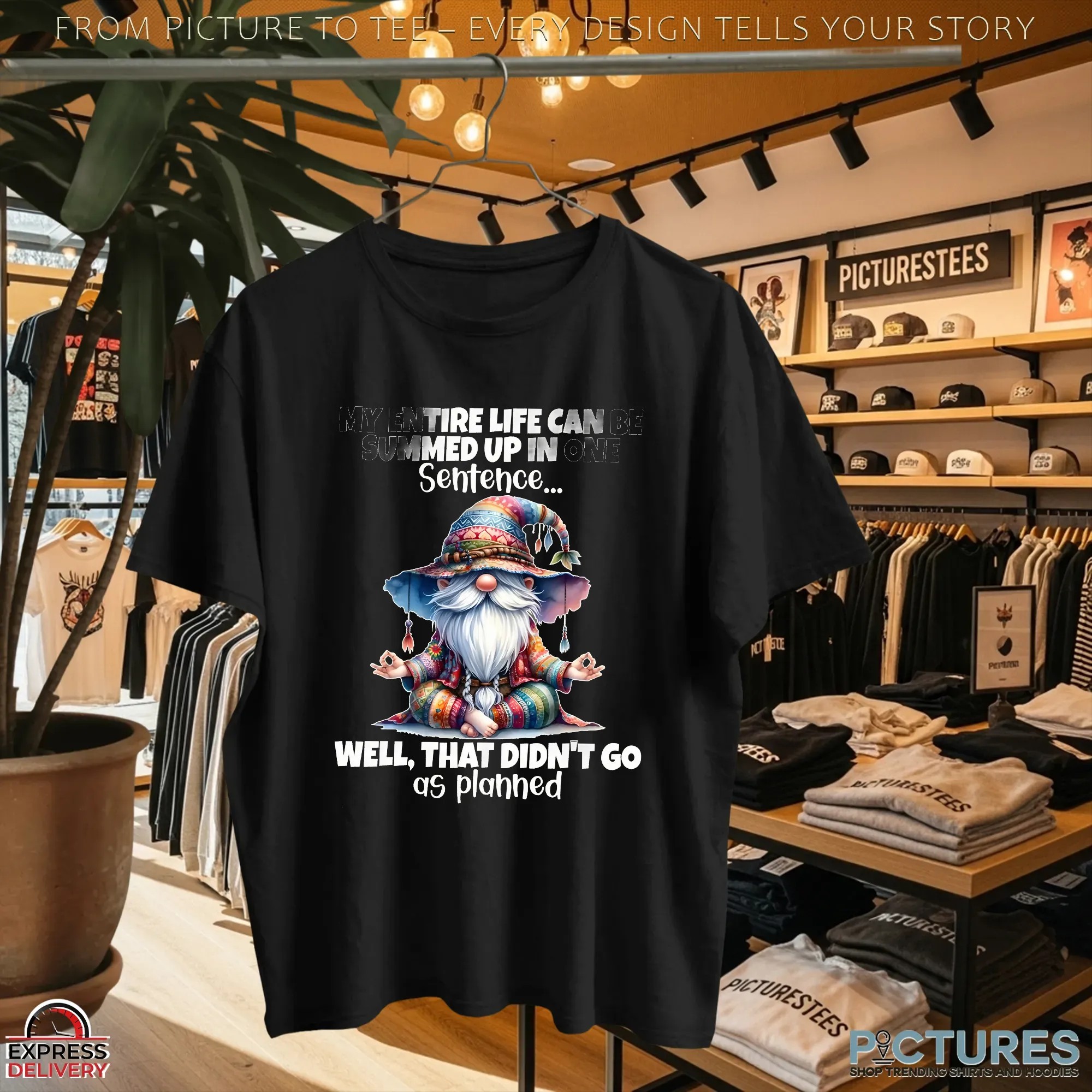 Gnomes my entire life can be summed up in one well didn’t go as planned shirt