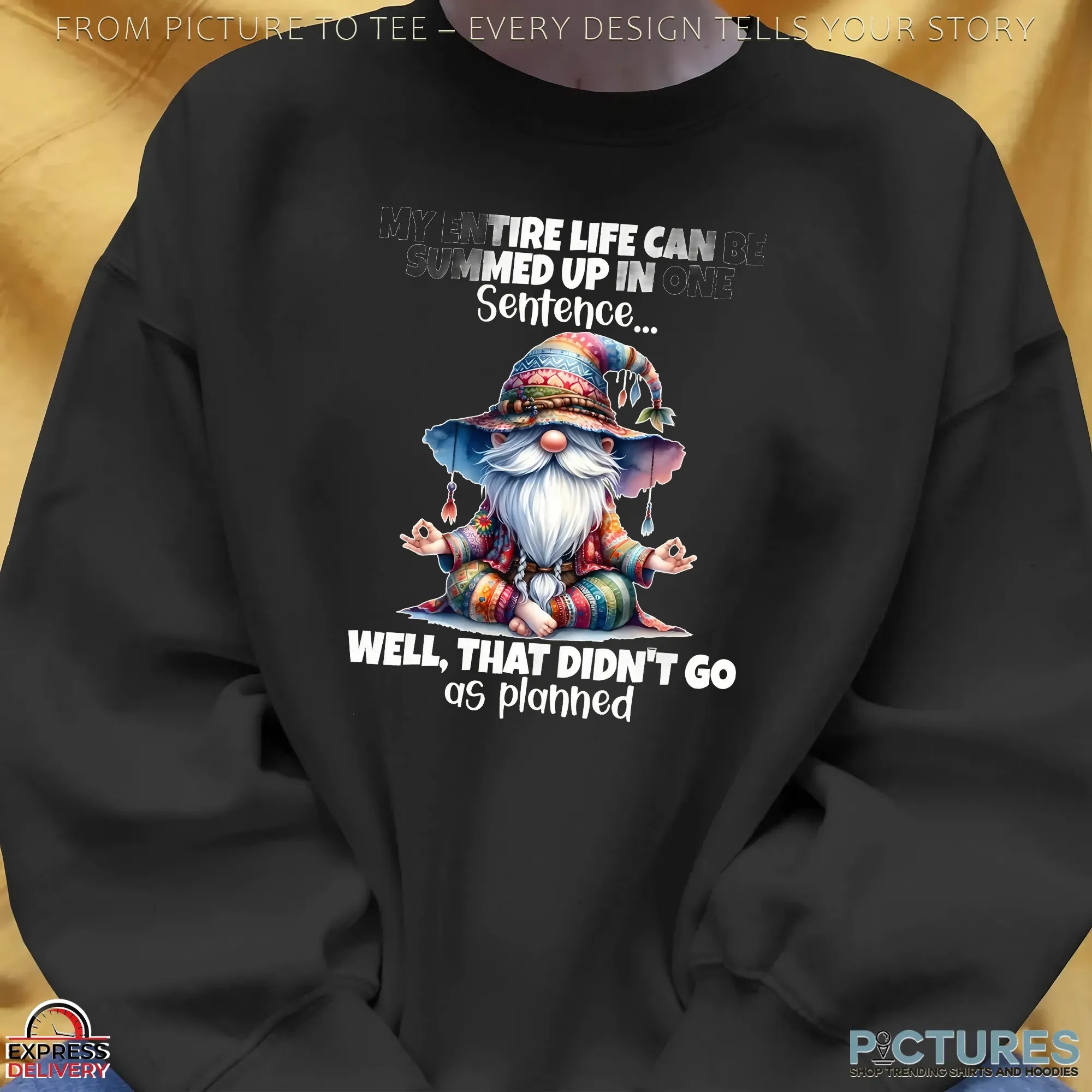Gnomes my entire life can be summed up in one well didn’t go as planned shirt