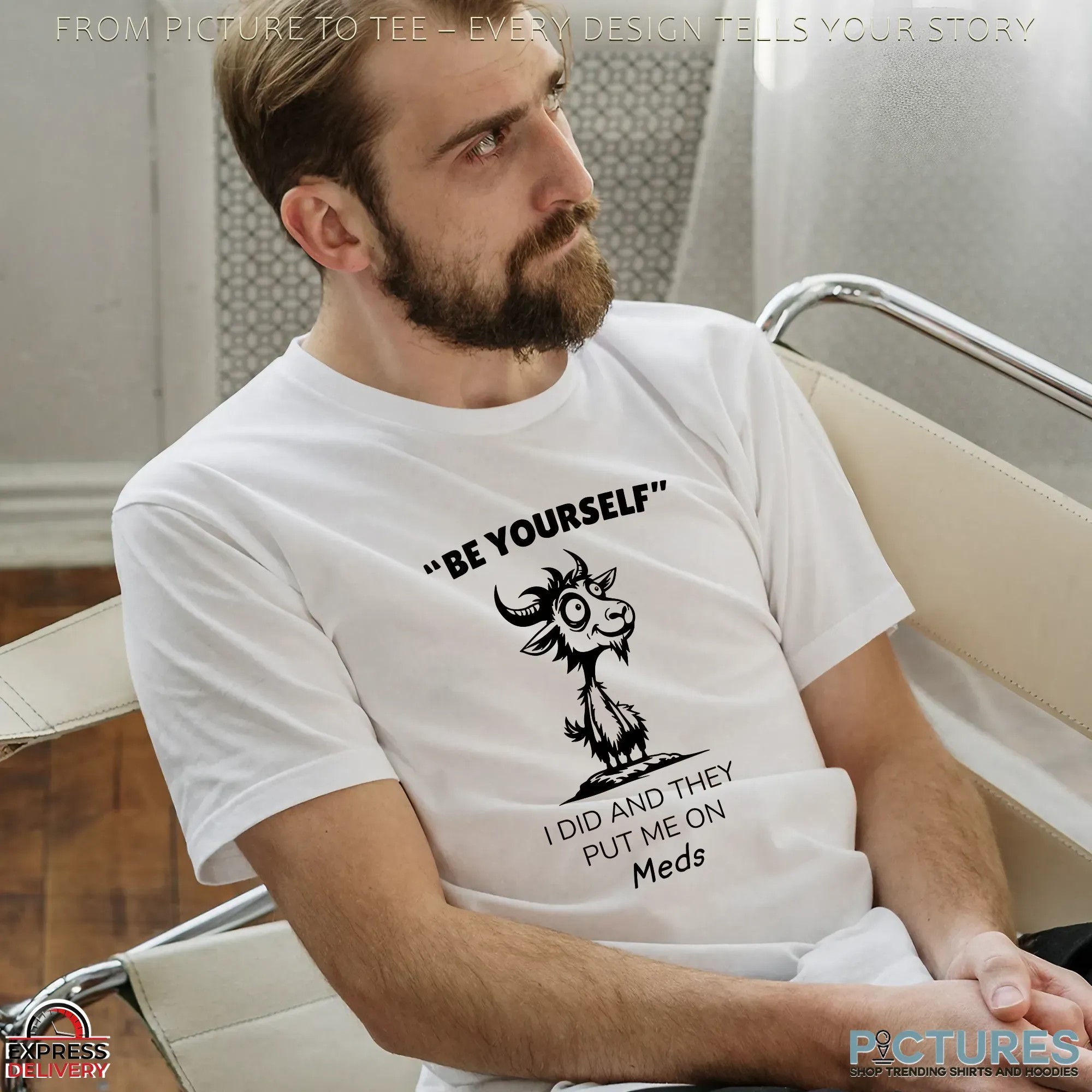 Goat Be Yourself I Did And They Put Me On Meds T Shirt Goat Be Yourself I Did And They Put Me On Meds T Shirt