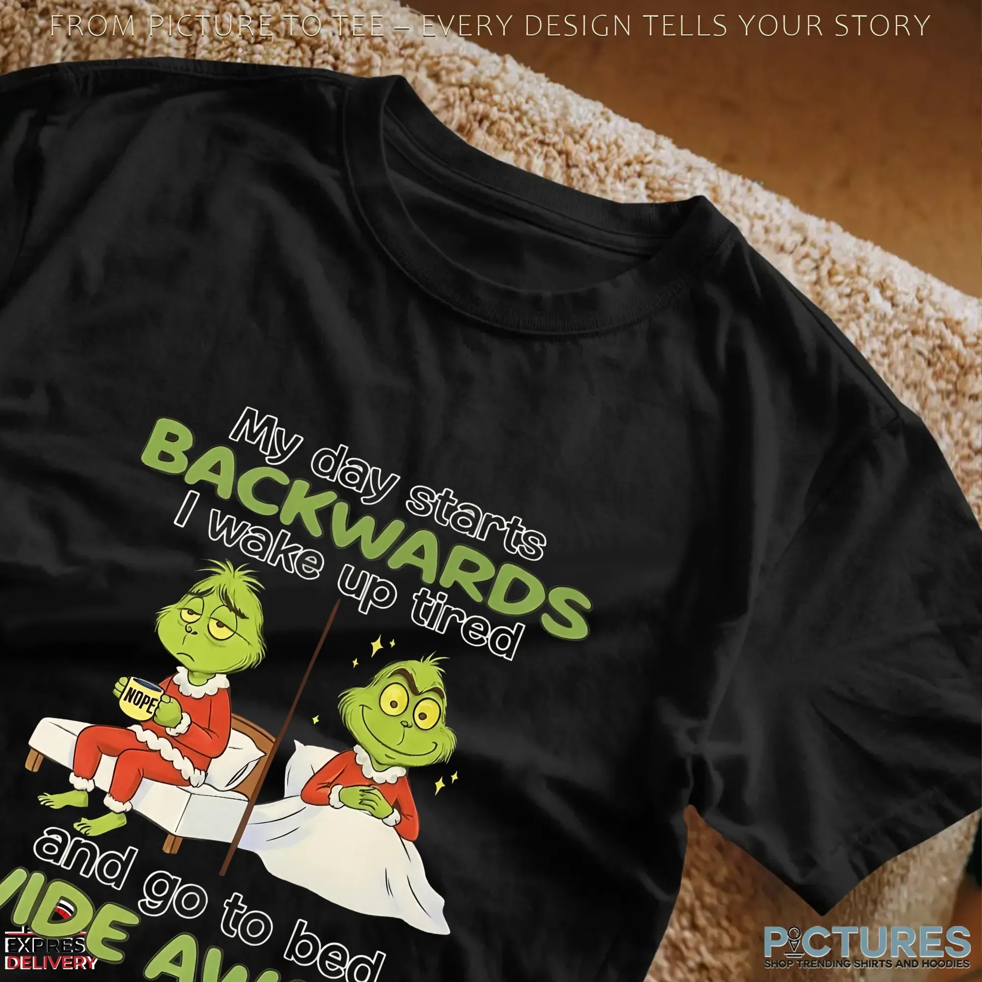 Grinch Christmas My Day Starts Backwards I Wake Up Tired Nope And Go To Bed Wide Awake T Shirt Grinch Christmas My Day Starts Backwards I Wake Up Tired Nope And Go To Bed Wide Awake T Shirt