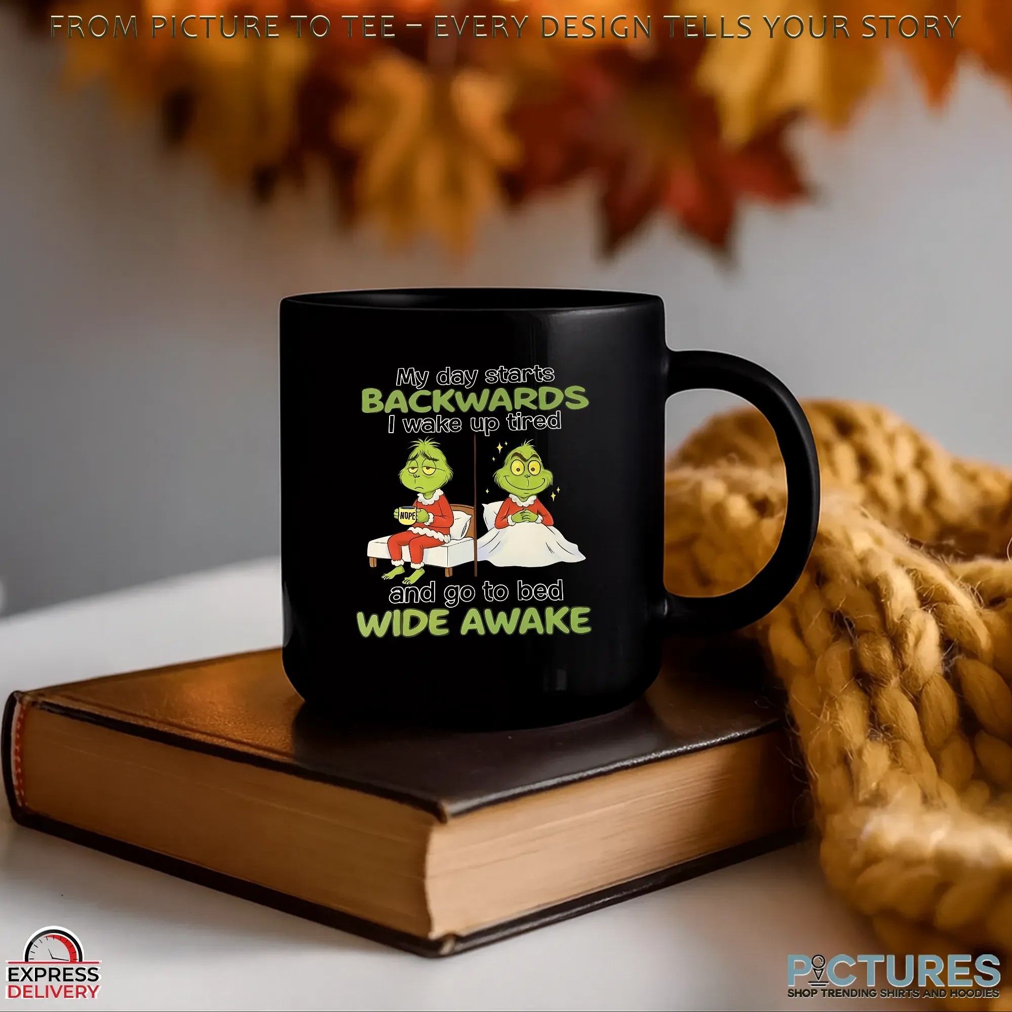 Grinch Christmas My Day Starts Backwards I Wake Up Tired Nope And Go To Bed Wide Awake T Shirt Grinch Christmas My Day Starts Backwards I Wake Up Tired Nope And Go To Bed Wide Awake T Shirt