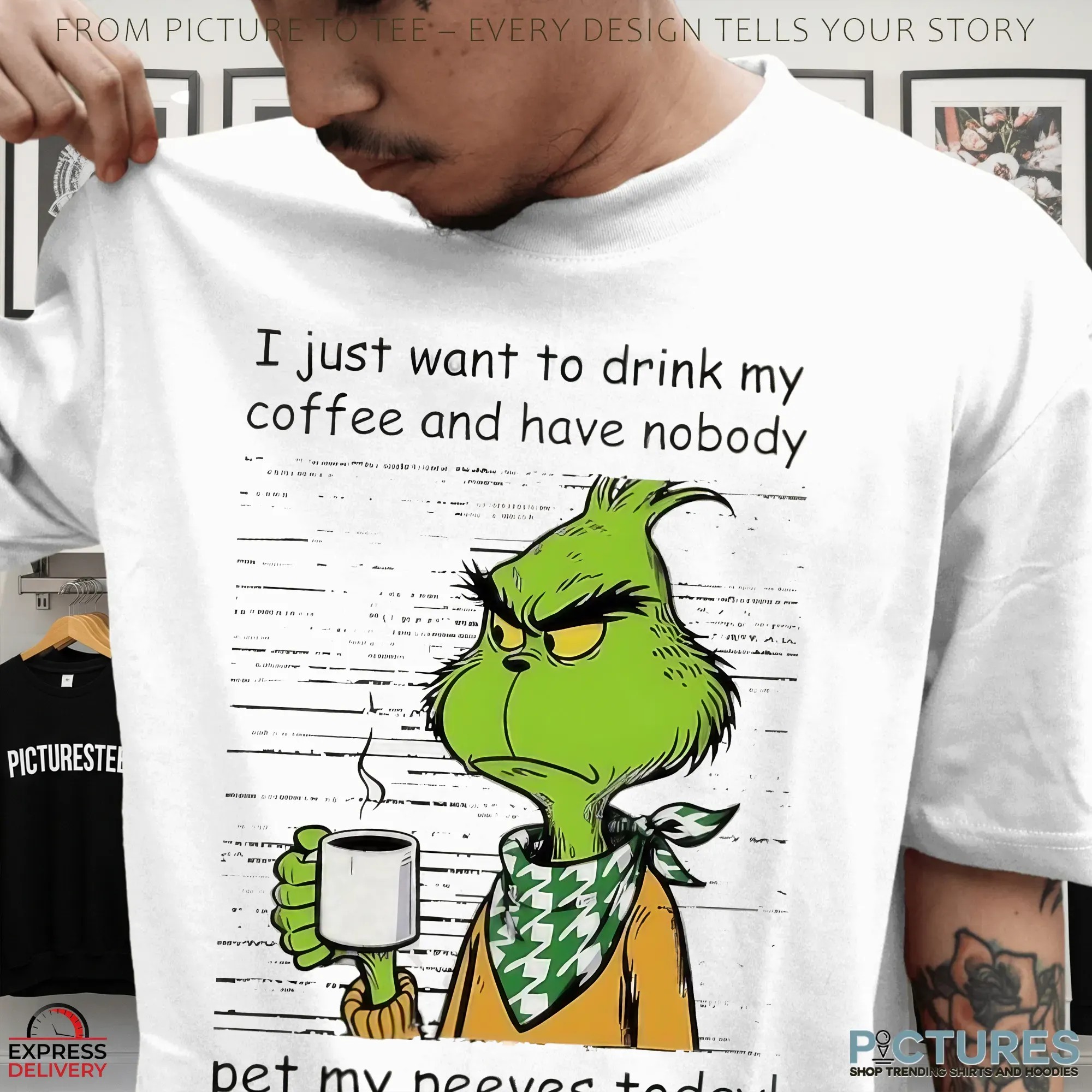 Grinch Drinking Coffee I Just Want To Drink My Coffee And Have Nobody Pet My Peeves Today Christmas T Shirt