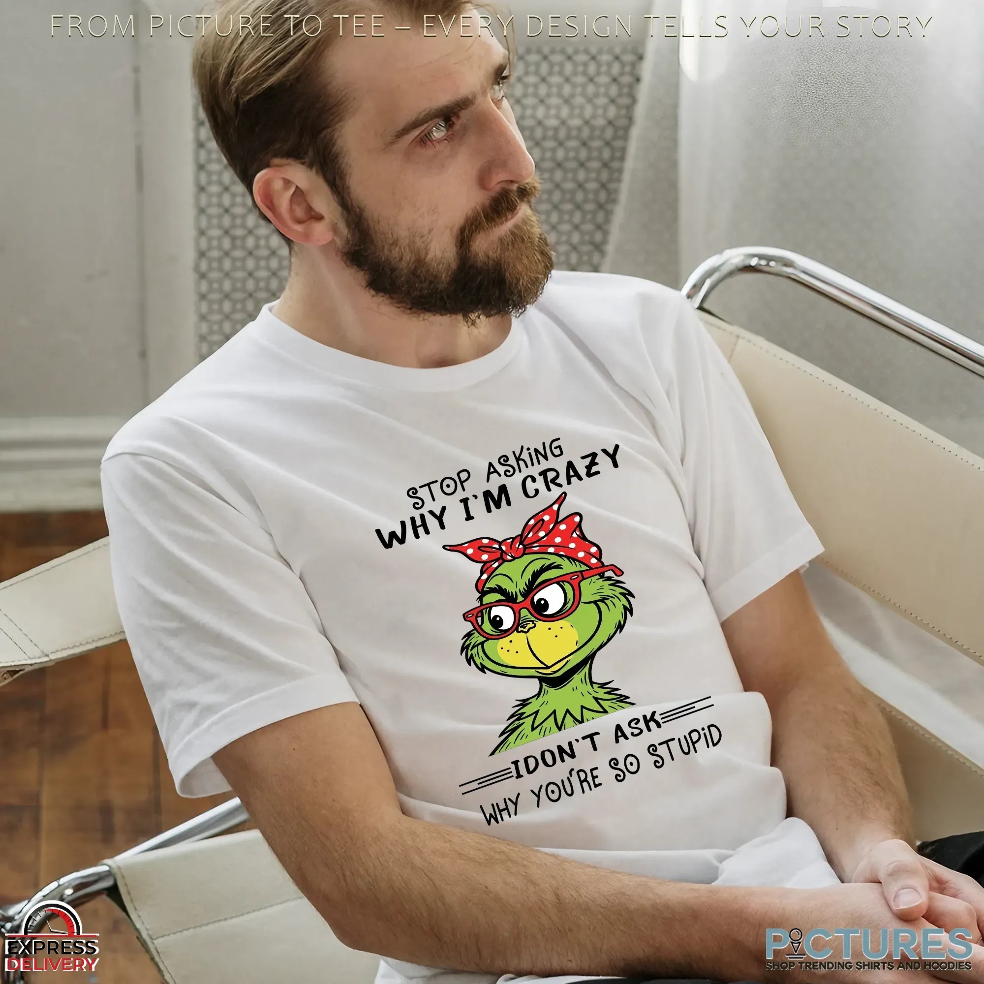 Grinch Stop Asking Why I'm Crazy I Don't Ask Why You're So Stupid Meme T Shirt