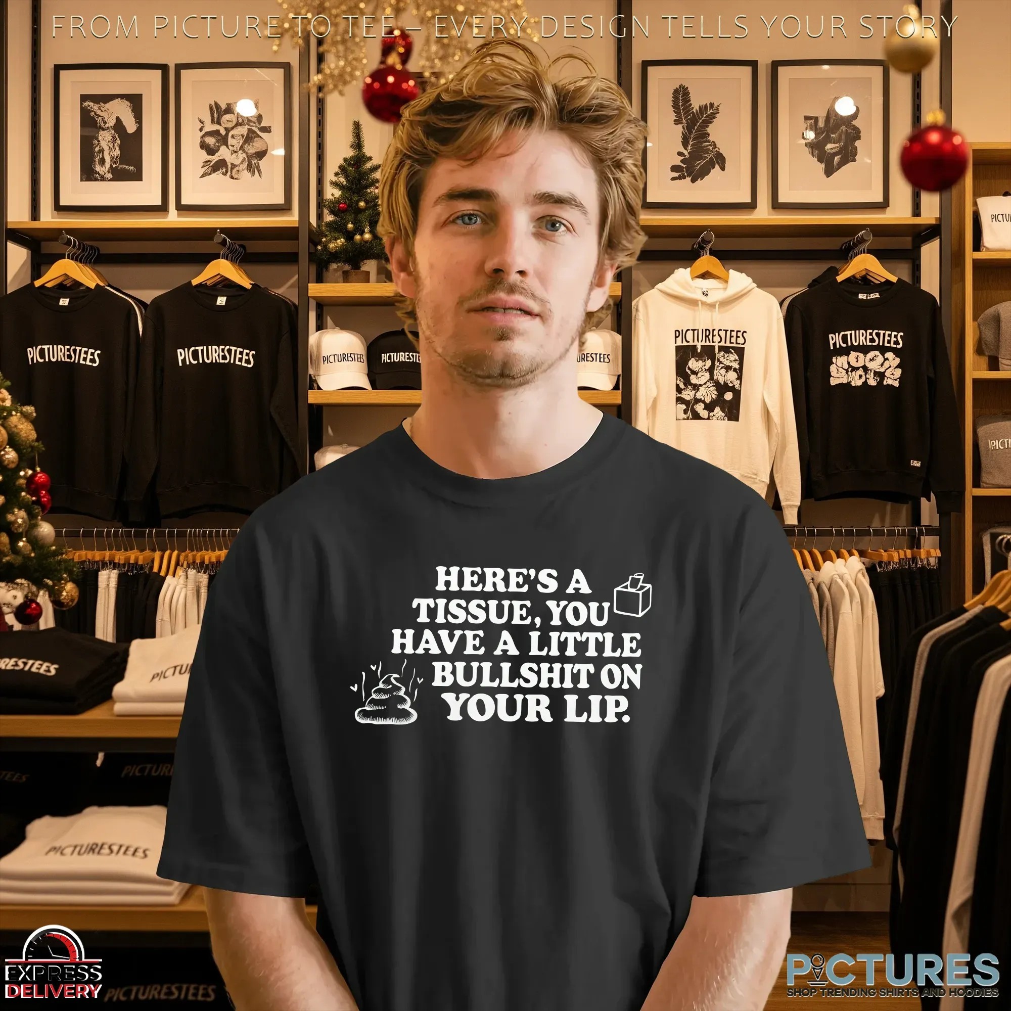 Here's A Tissue, You Have A Little Bullshit On Your Lip T Shirt