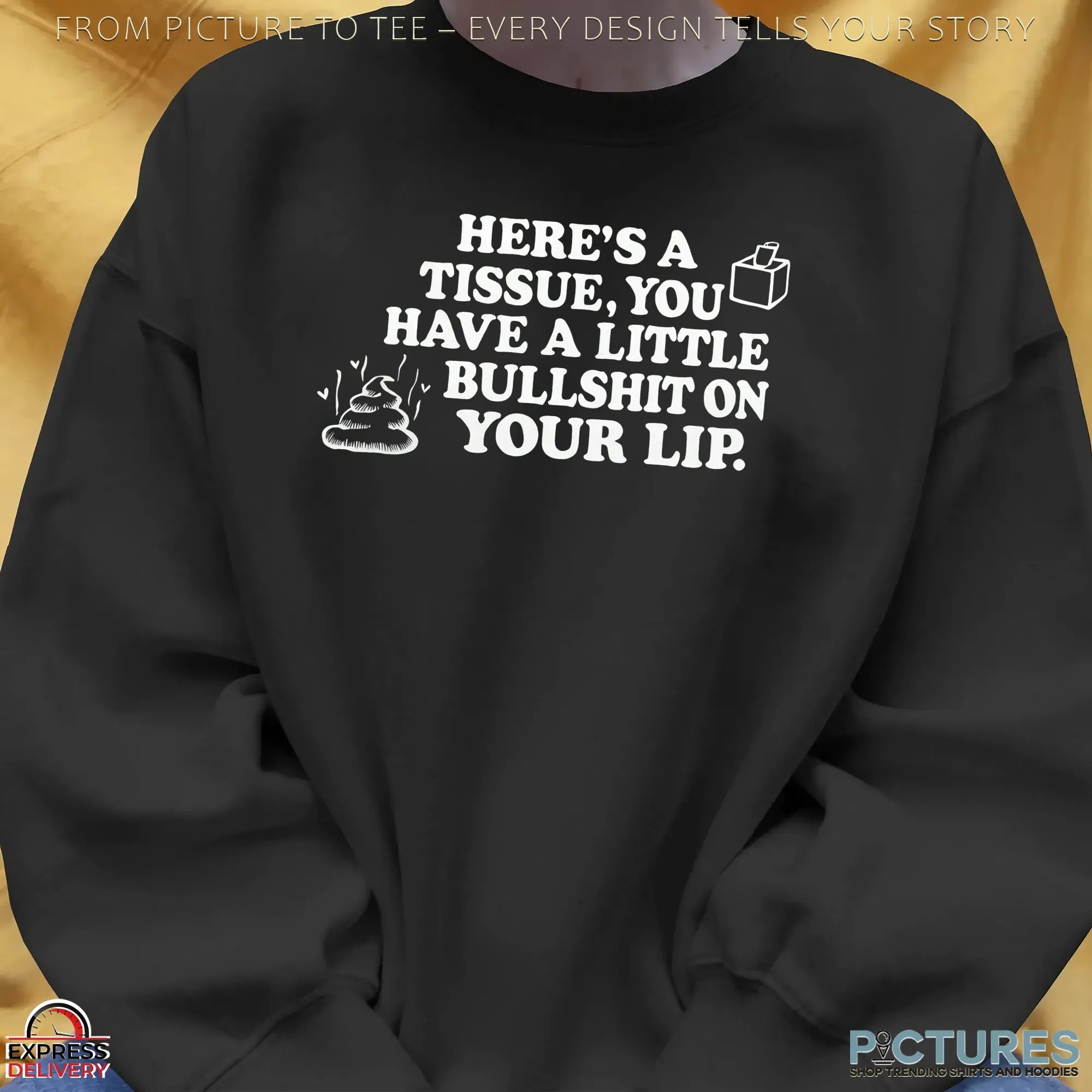 Here's A Tissue, You Have A Little Bullshit On Your Lip T Shirt