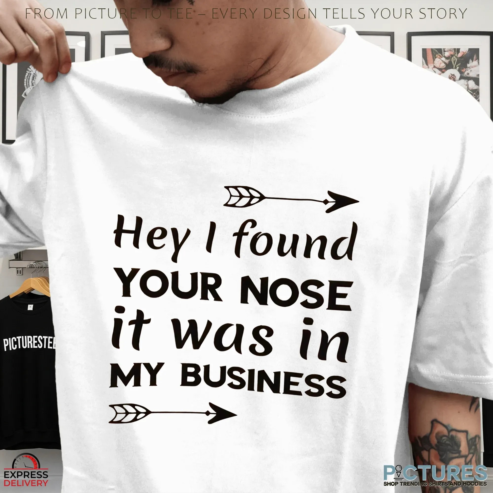 Hey I Found Your Nose It Was In My Business T Shirt