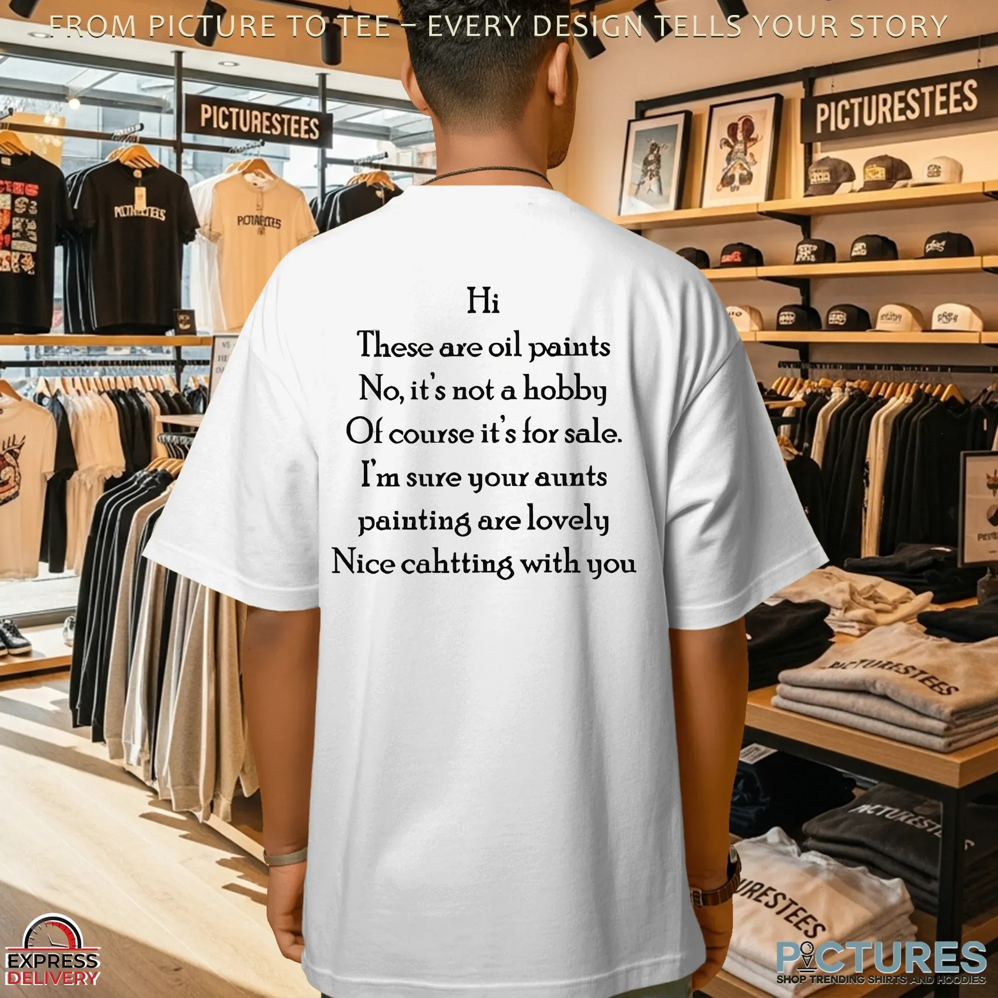 Hi There Are Oil Paints No It's Not A Hobby Nice Chatting With You T Shirt