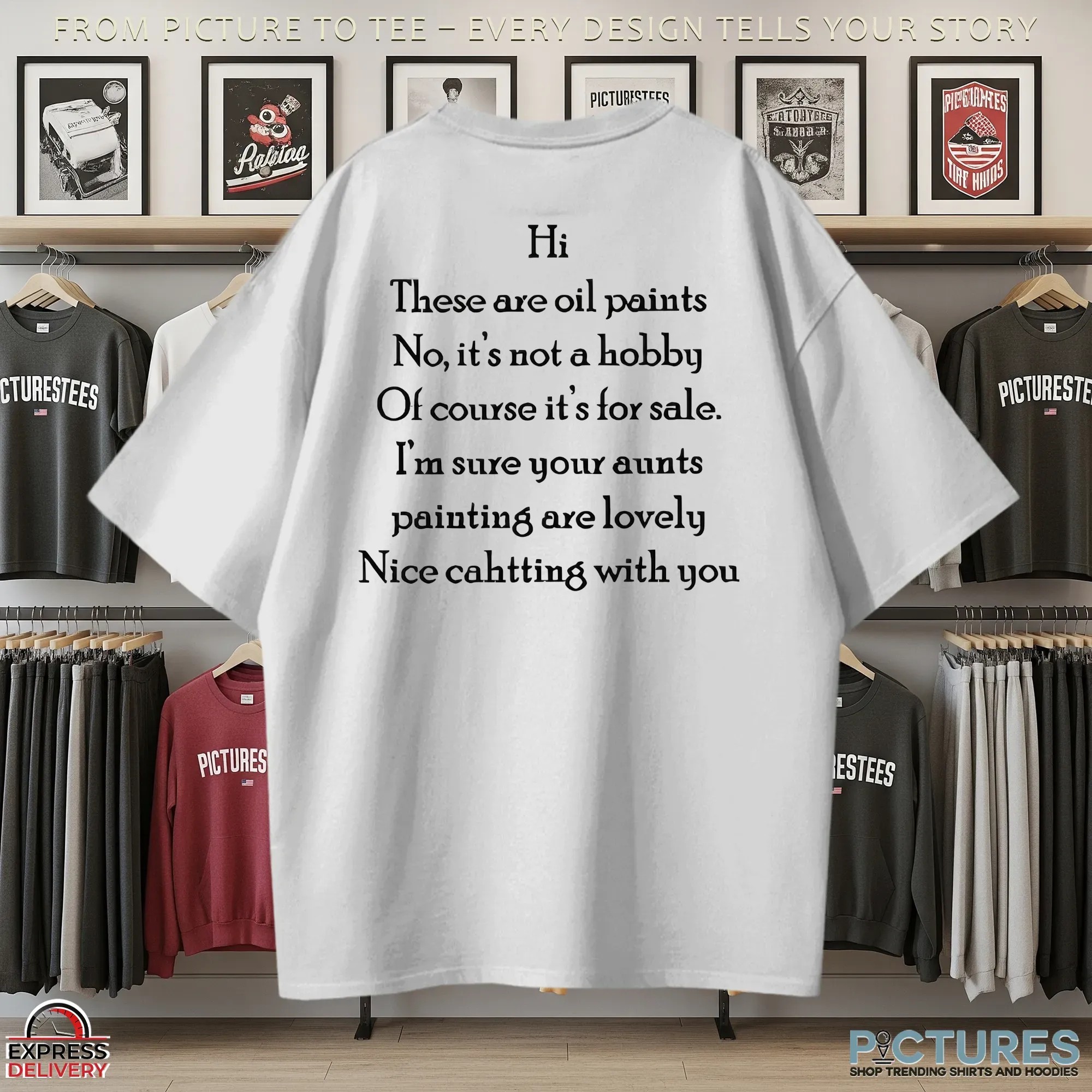 Hi There Are Oil Paints No It's Not A Hobby Nice Chatting With You T Shirt