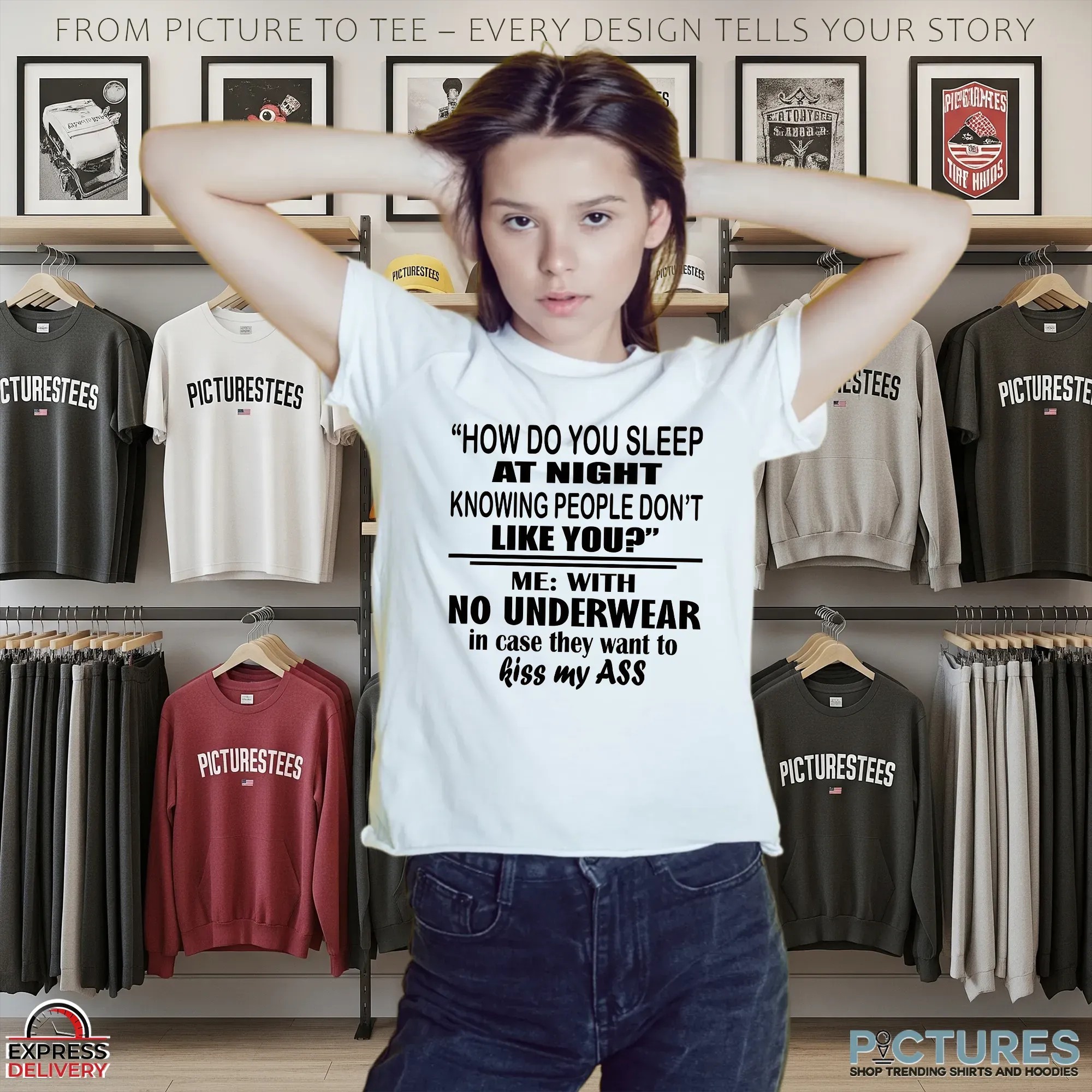 How Do You Sleep At Night Knowing People Don't Like You Me With No Underwear In Case They Want To Kiss My Ass T Shirt