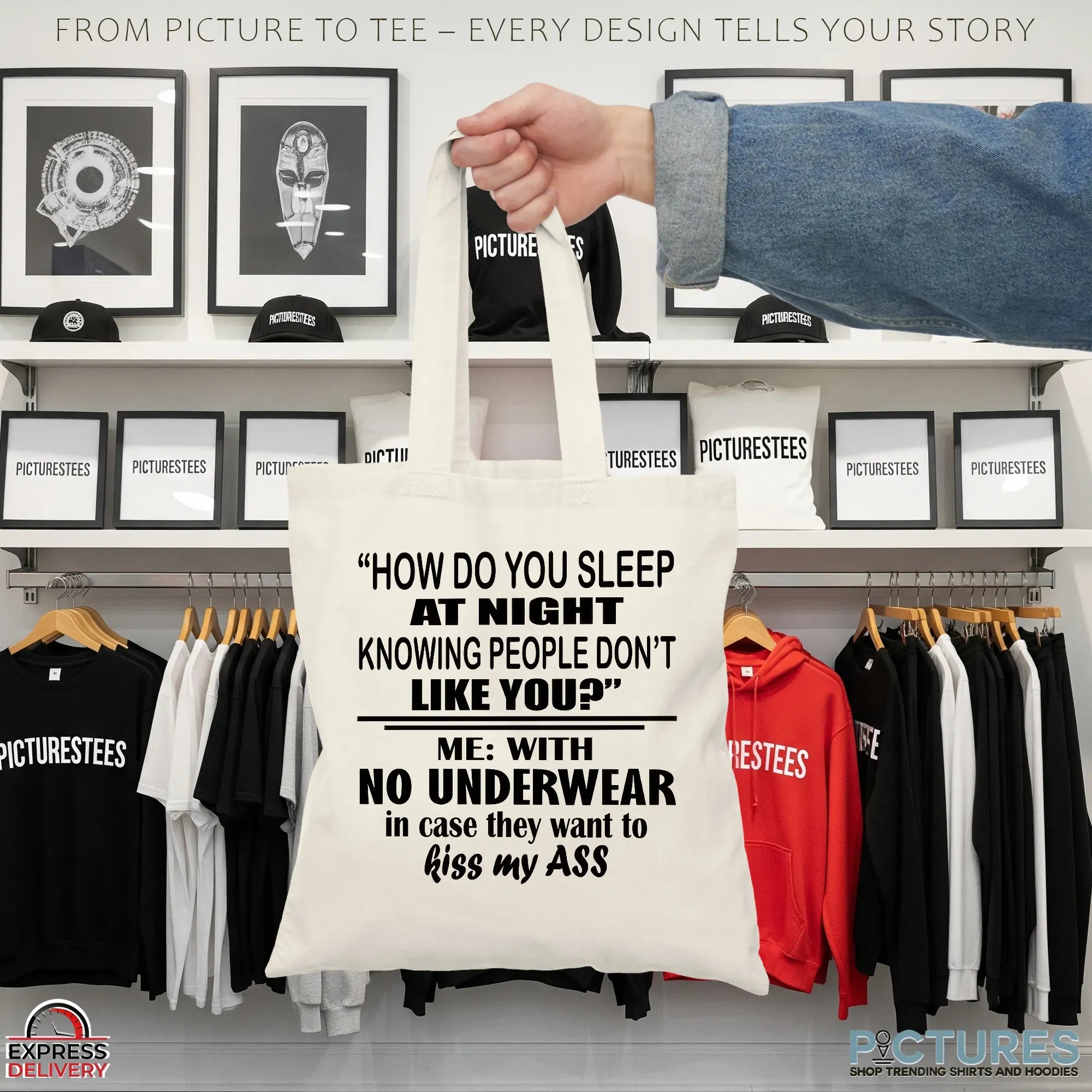 How Do You Sleep At Night Knowing People Don't Like You Me With No Underwear In Case They Want To Kiss My Ass T Shirt How Do You Sleep At Night Knowing People Don't Like You Me With No Underwear In Case They Want To Kiss My Ass T Shirt