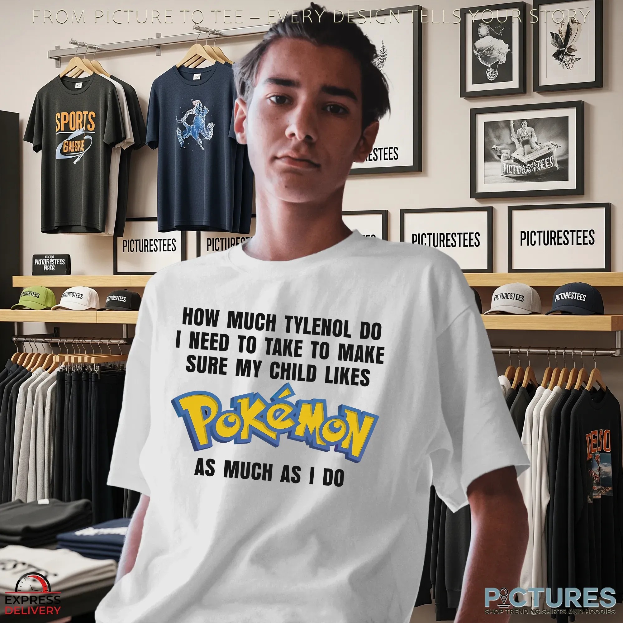 How Much Tylenol Do I Need To Take To Make Sure My Child Likes Pokemon As Much I Do Meme T Shirt How Much Tylenol Do I Need To Take To Make Sure My Child Likes Pokemon As Much I Do Meme T Shirt