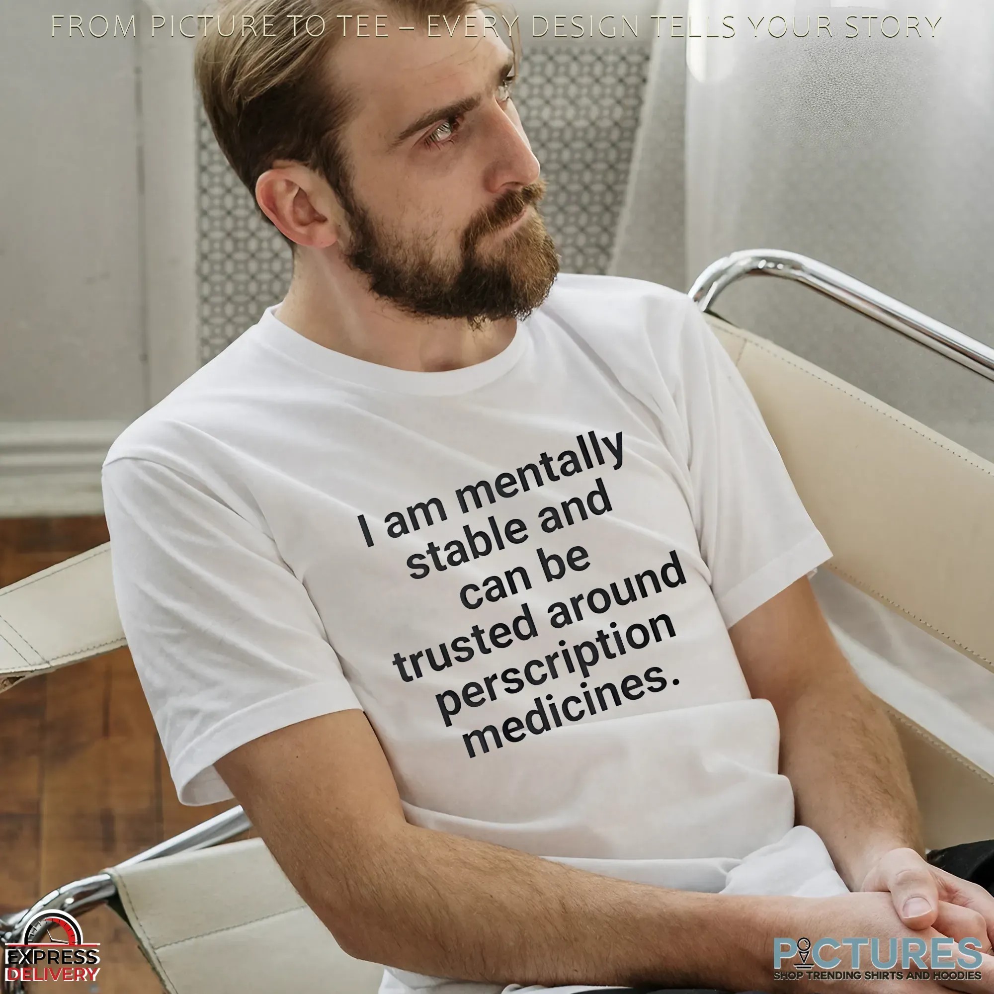 I Am Mentally Stable And Can Be Trusted Around Prescription Medicine T Shirt I Am Mentally Stable And Can Be Trusted Around Prescription Medicine T Shirt