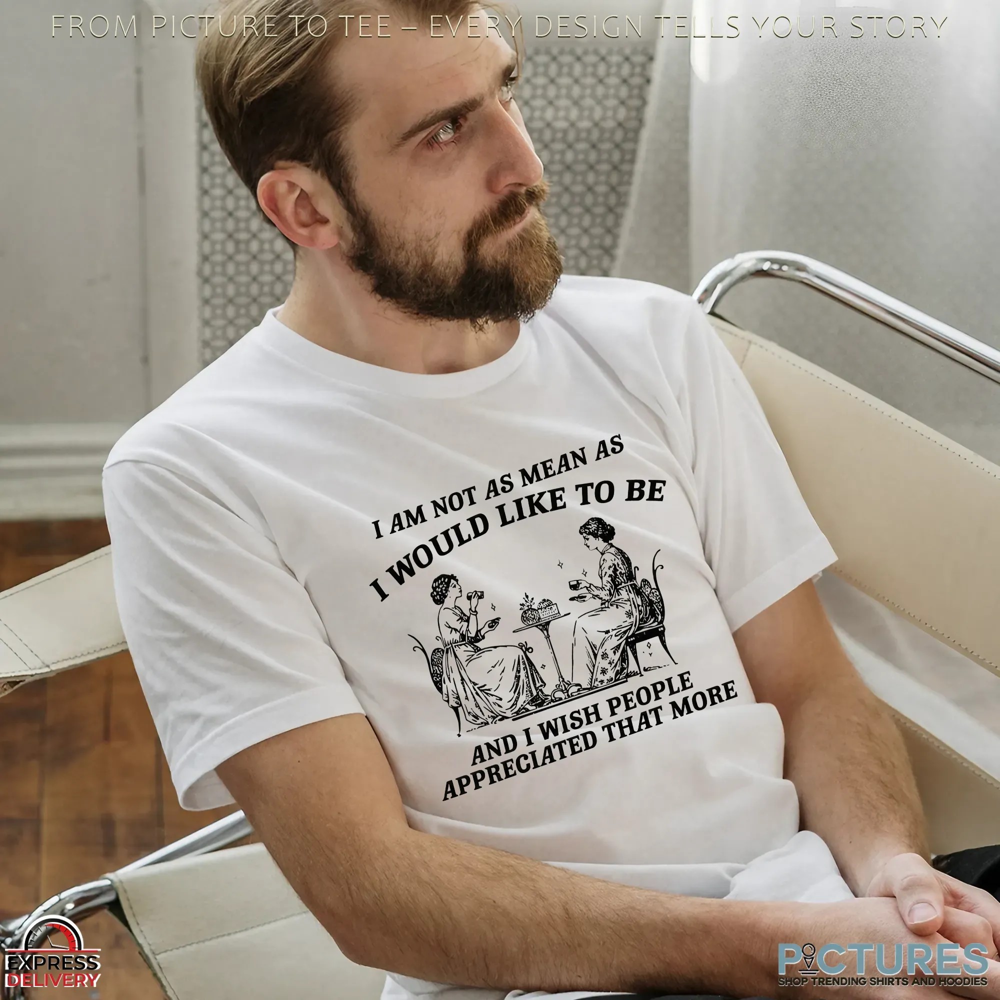 I Am Not As Mean As I Would Like To Be And I Wish People Appreciated That More T Shirt