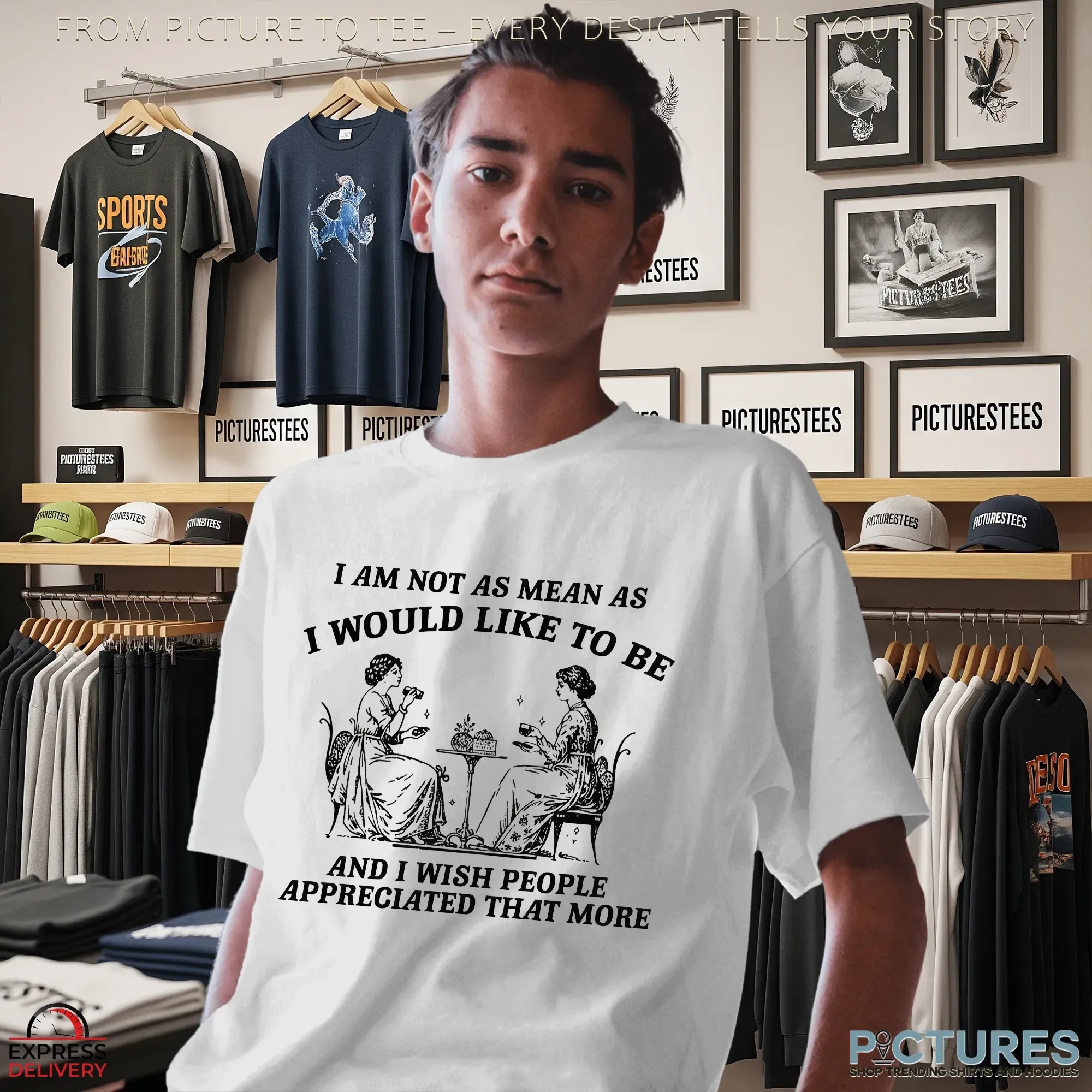 I Am Not As Mean As I Would Like To Be And I Wish People Appreciated That More T Shirt