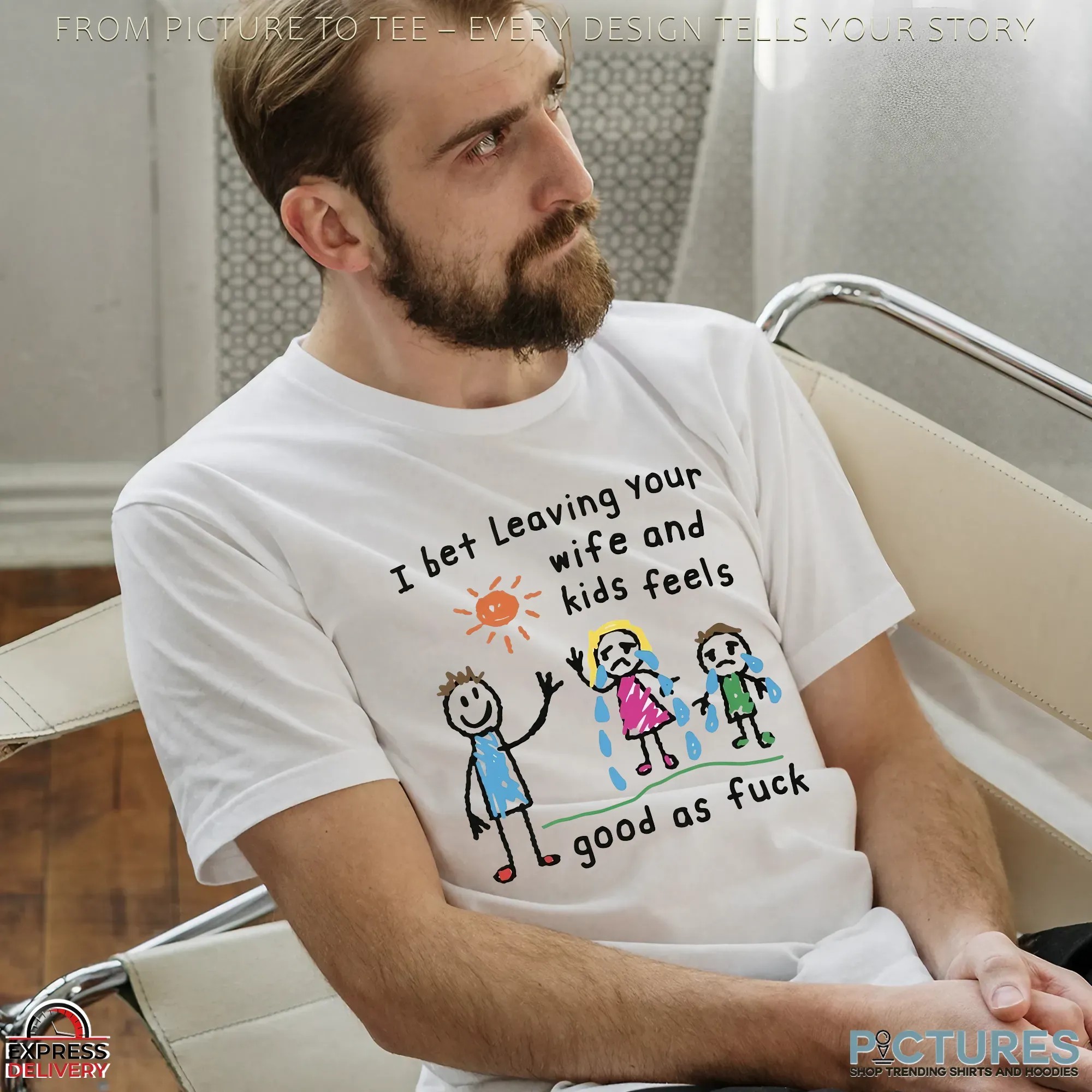 I Bet Leaving Your Wife And Kids Feels Good As Fuck Husband Meme T Shirt