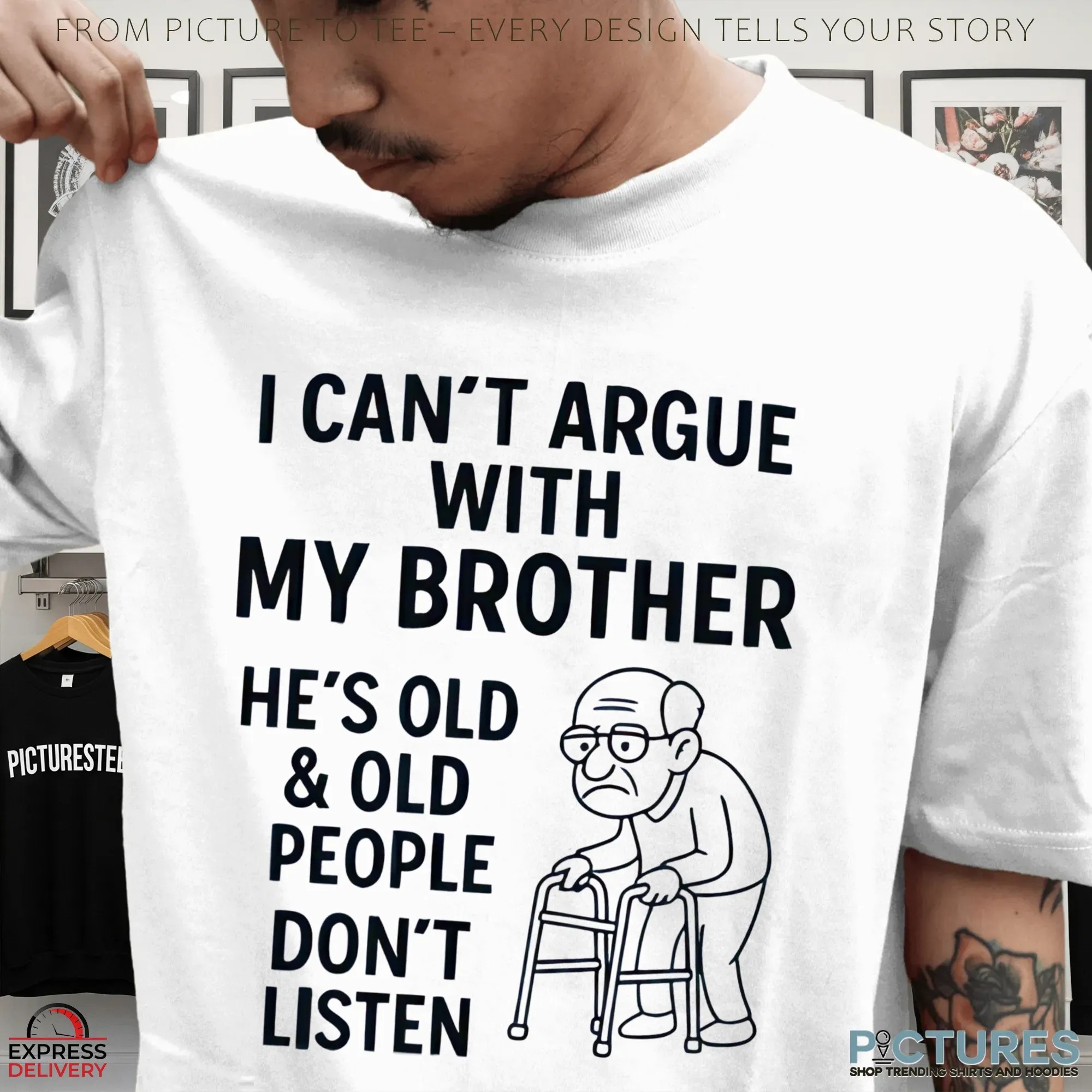 I Can't Argue With My Brother He's Old & Old People Don't Listen Shirt