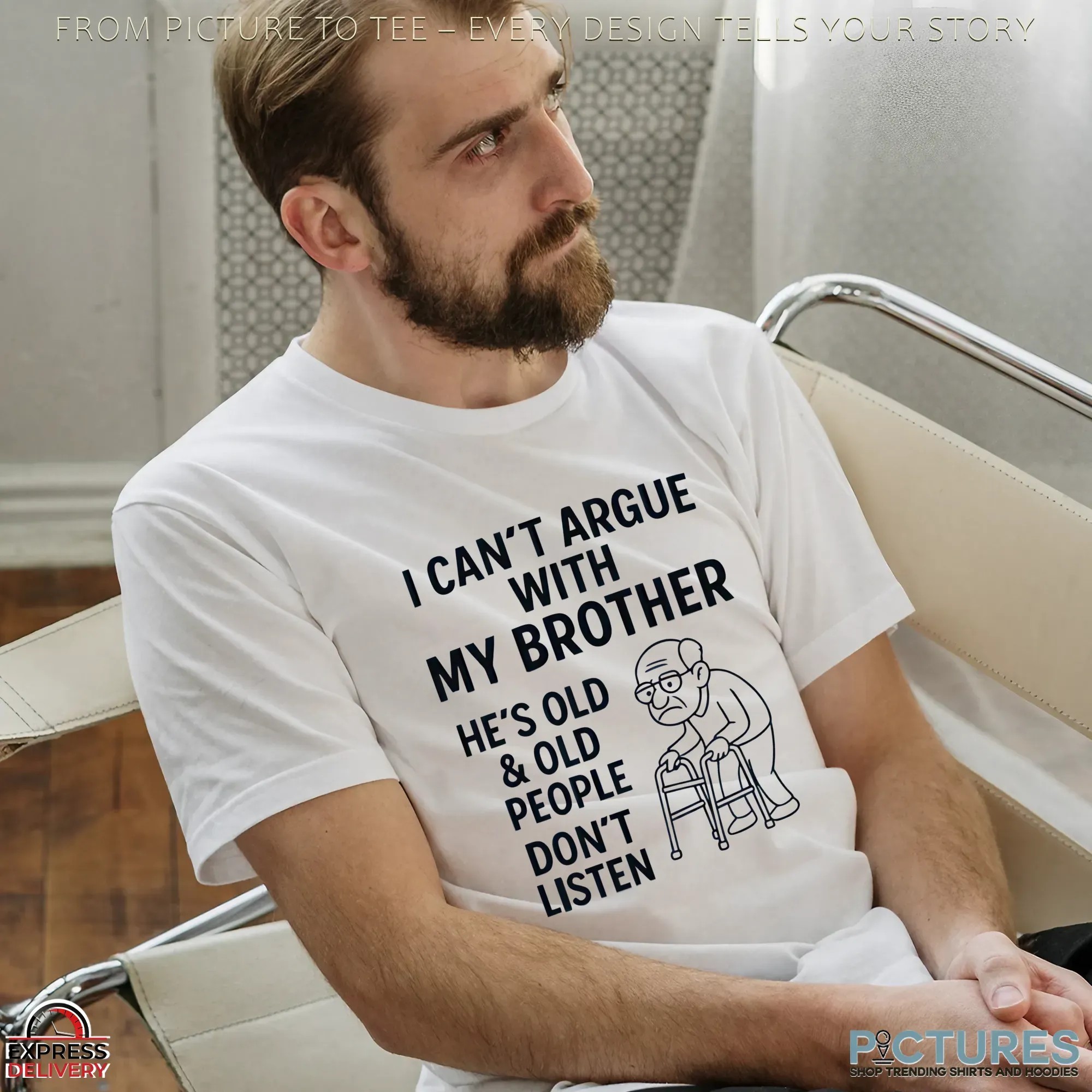 I Can't Argue With My Brother He's Old & Old People Don't Listen Shirt