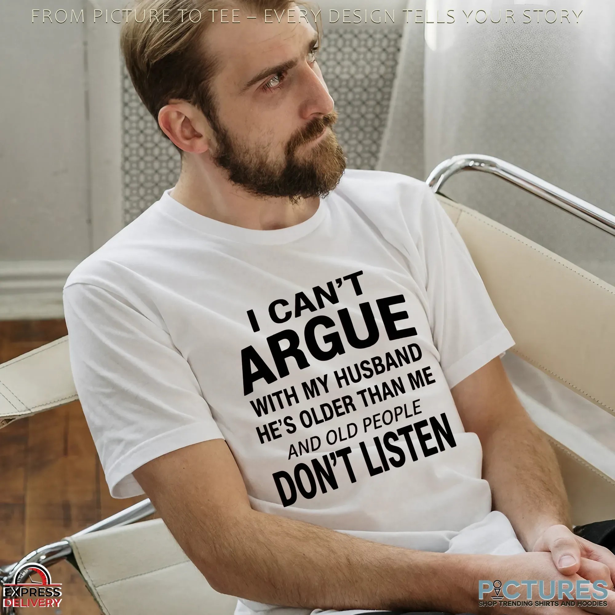 I Can't Argue With My Husband He's Older Than Me And Old People Don't Listen T Shirt I Can't Argue With My Husband He's Older Than Me And Old People Don't Listen T Shirt