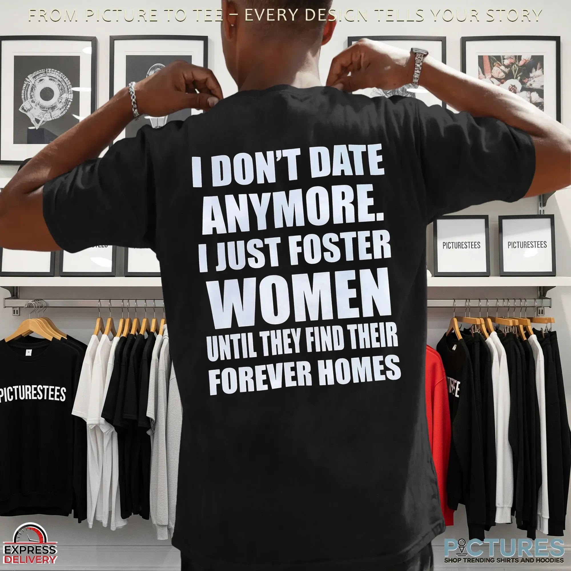 I Don't Date Anymore I Just Foster Women Until They Find Their Forever Homes T Shirt