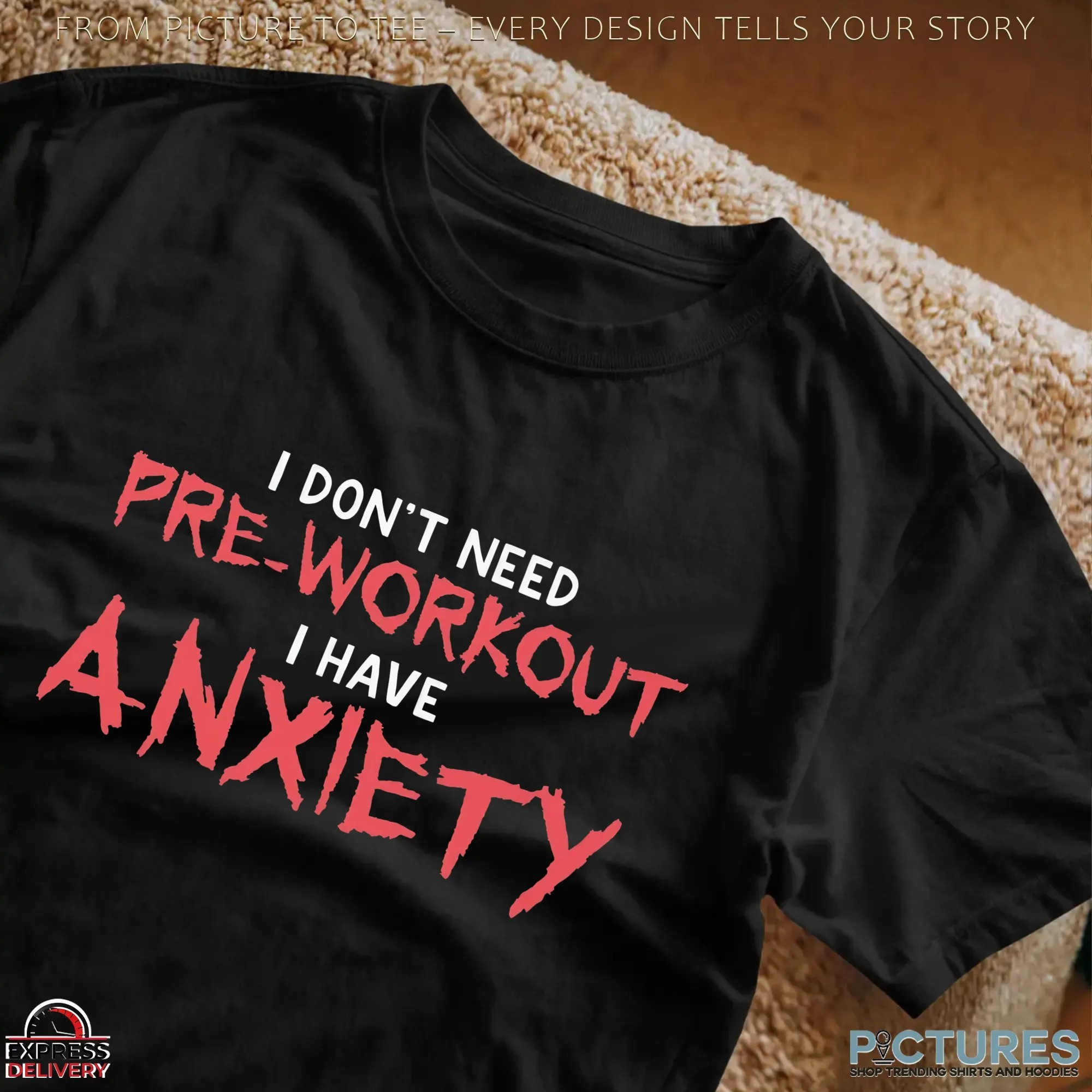 I Don't Need Pre-Workout I Have Anxiety Statement T Shirt