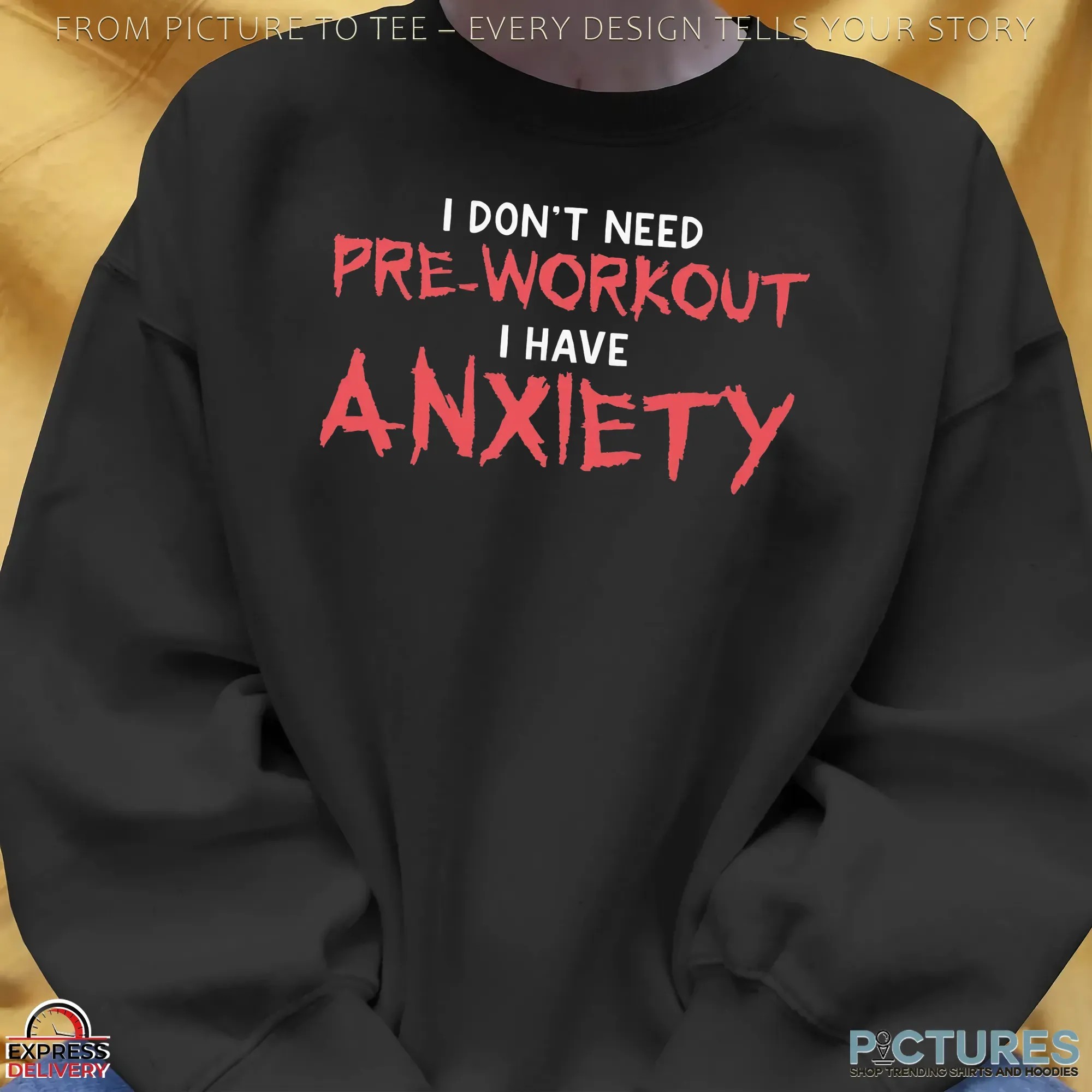 I Don't Need Pre-Workout I Have Anxiety Statement T Shirt