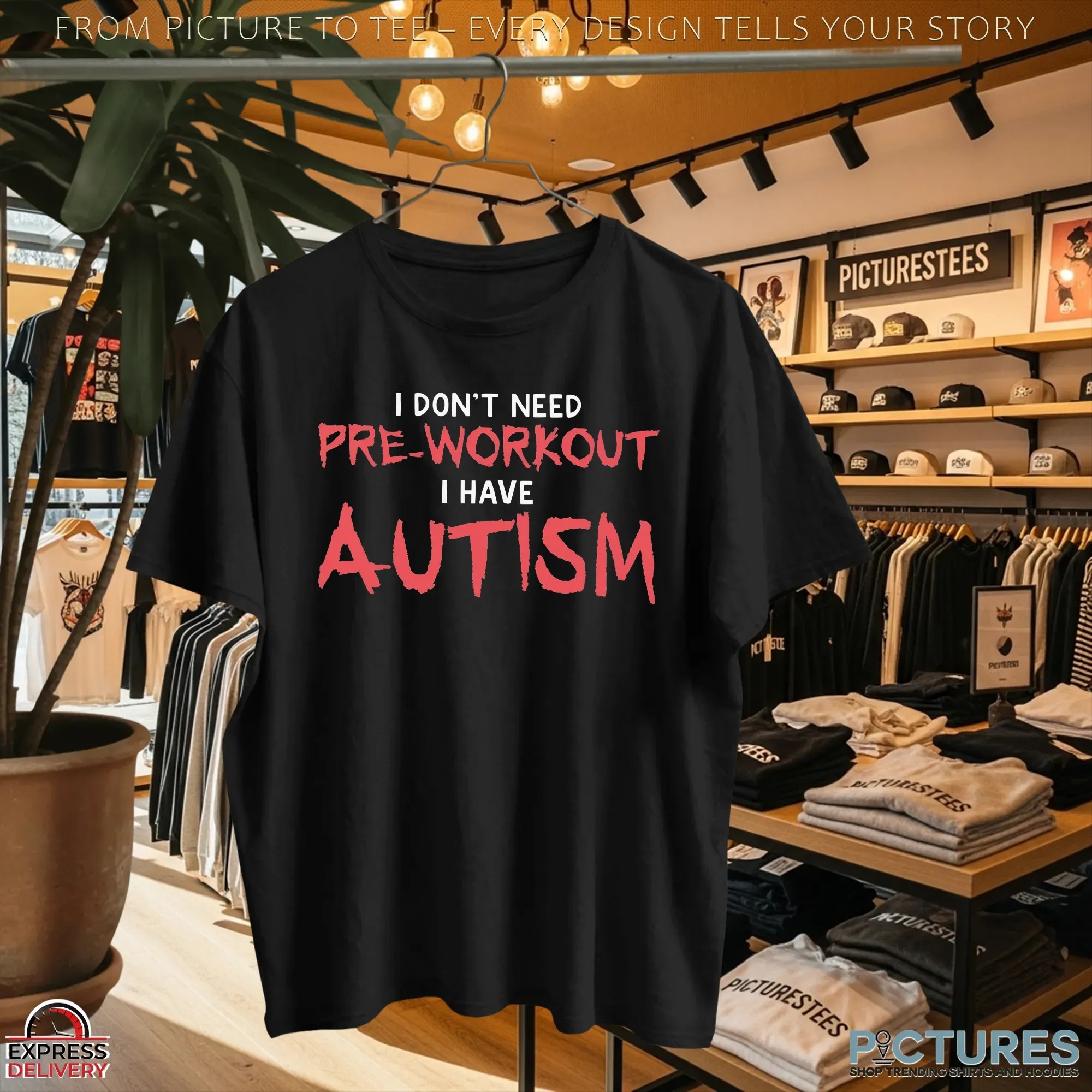 I Don't Need Pre-Workout I Have Autism Statement T Shirt