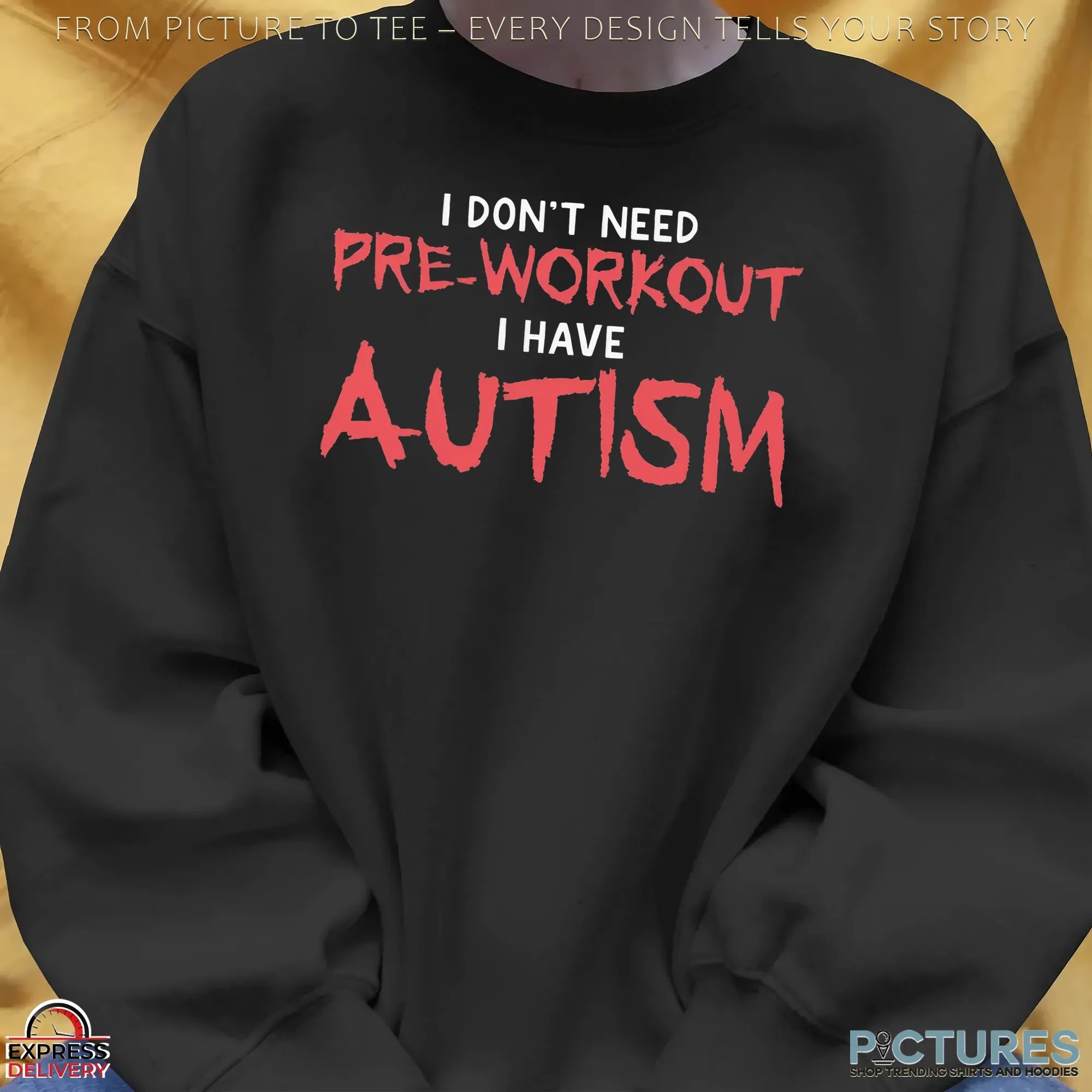 I Don't Need Pre-Workout I Have Autism Statement T Shirt