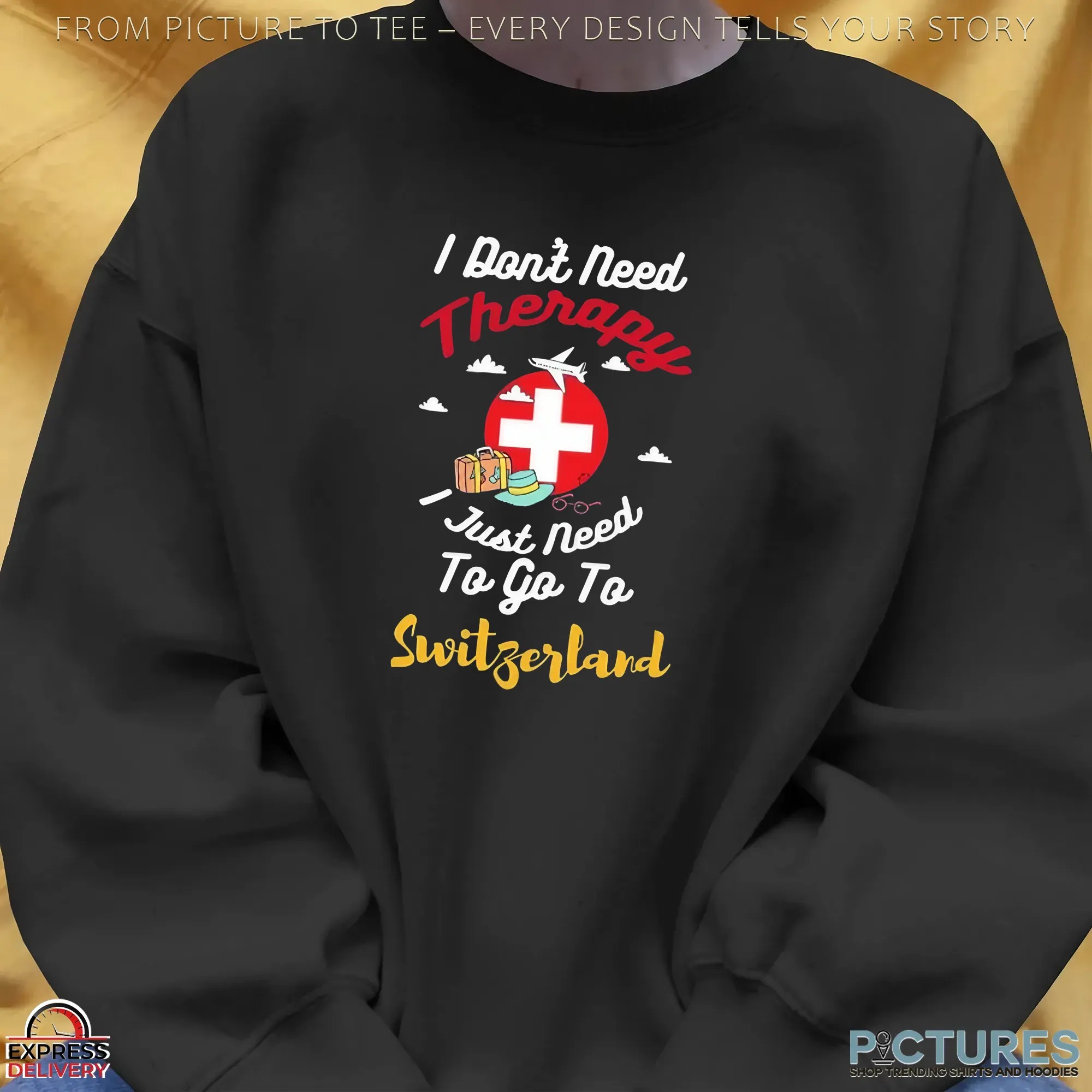 I Don't Need Therapy I Just Need To Go To Switzerland T Shirt