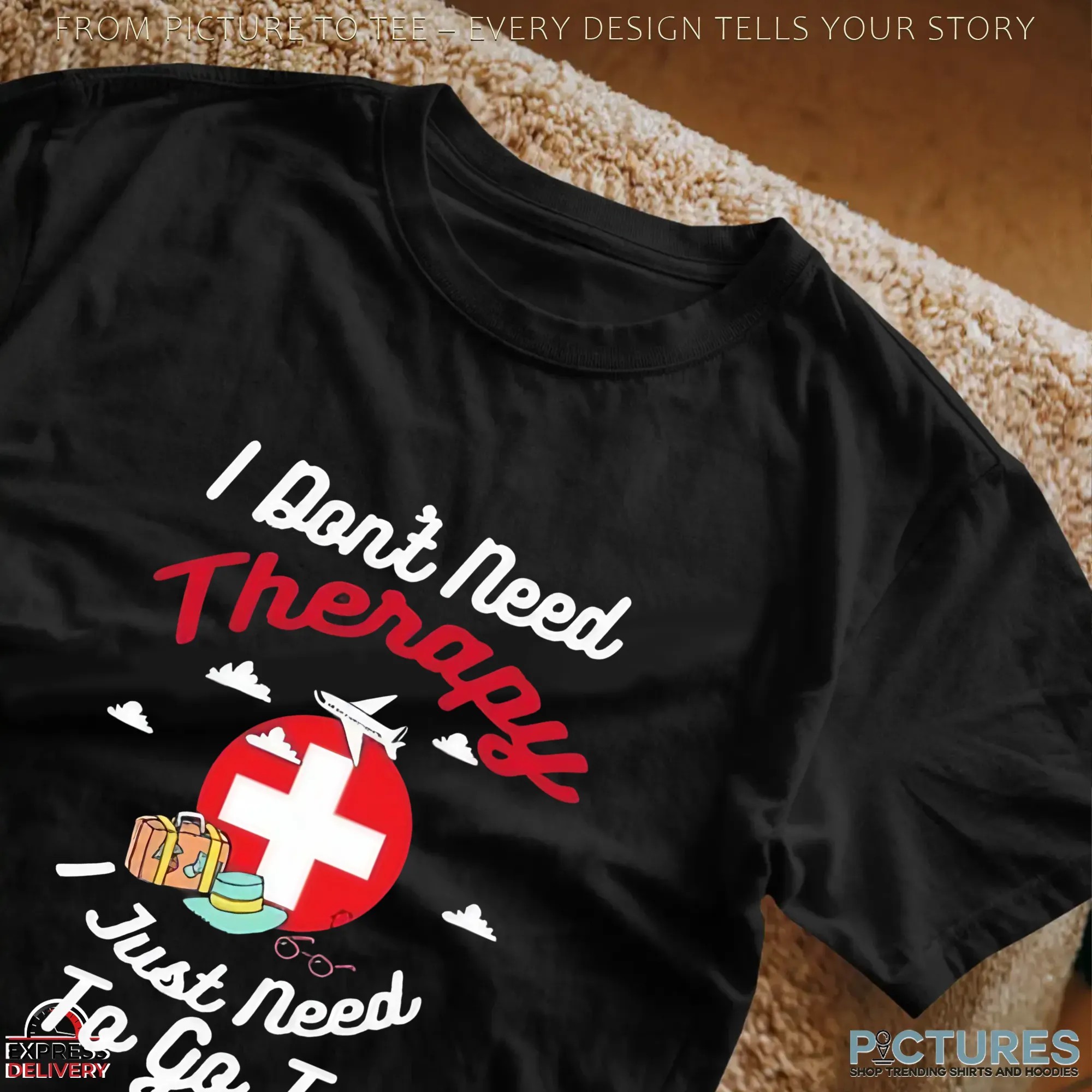 I Don't Need Therapy I Just need To Go To Switzerland Shirt