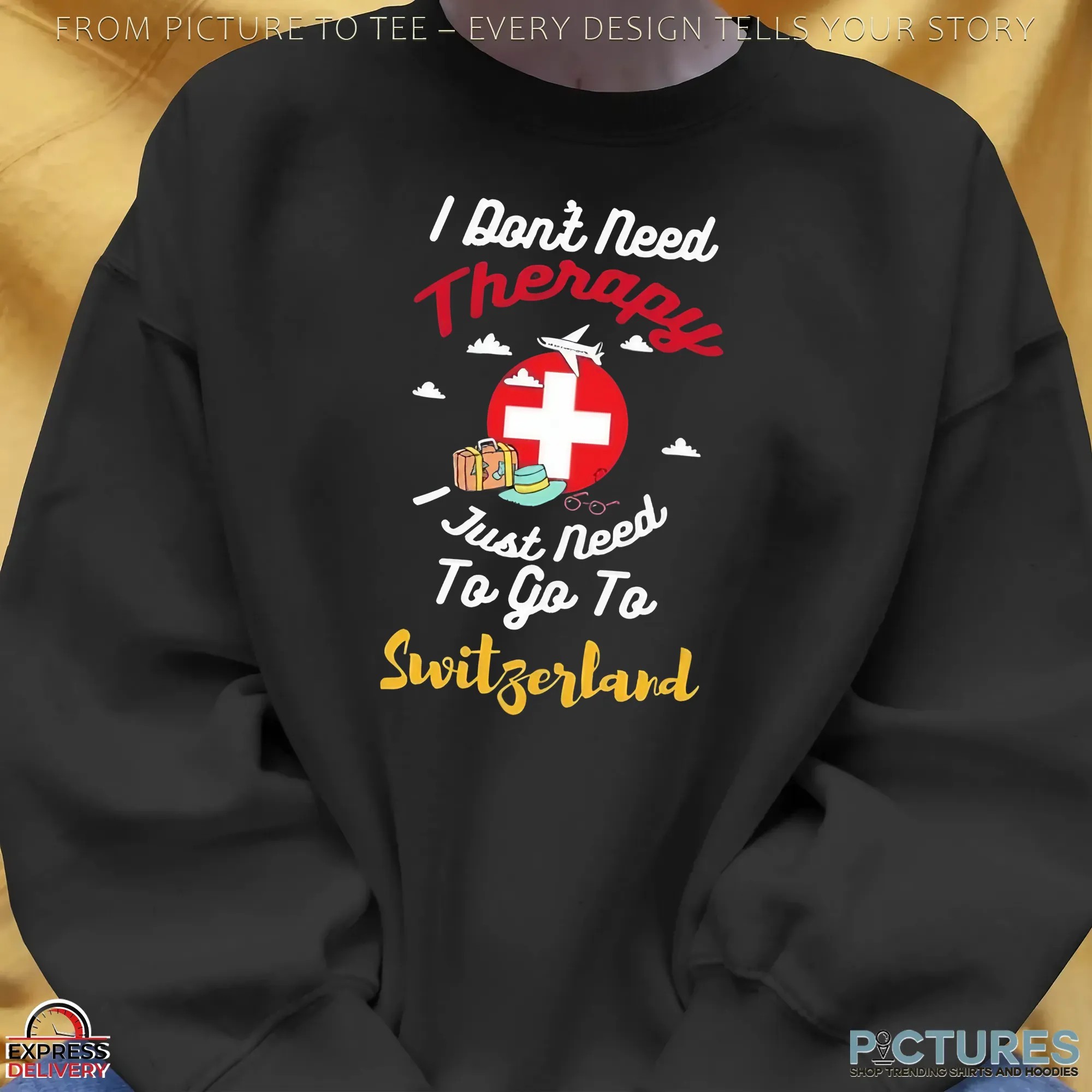 I Don't Need Therapy I Just need To Go To Switzerland Shirt